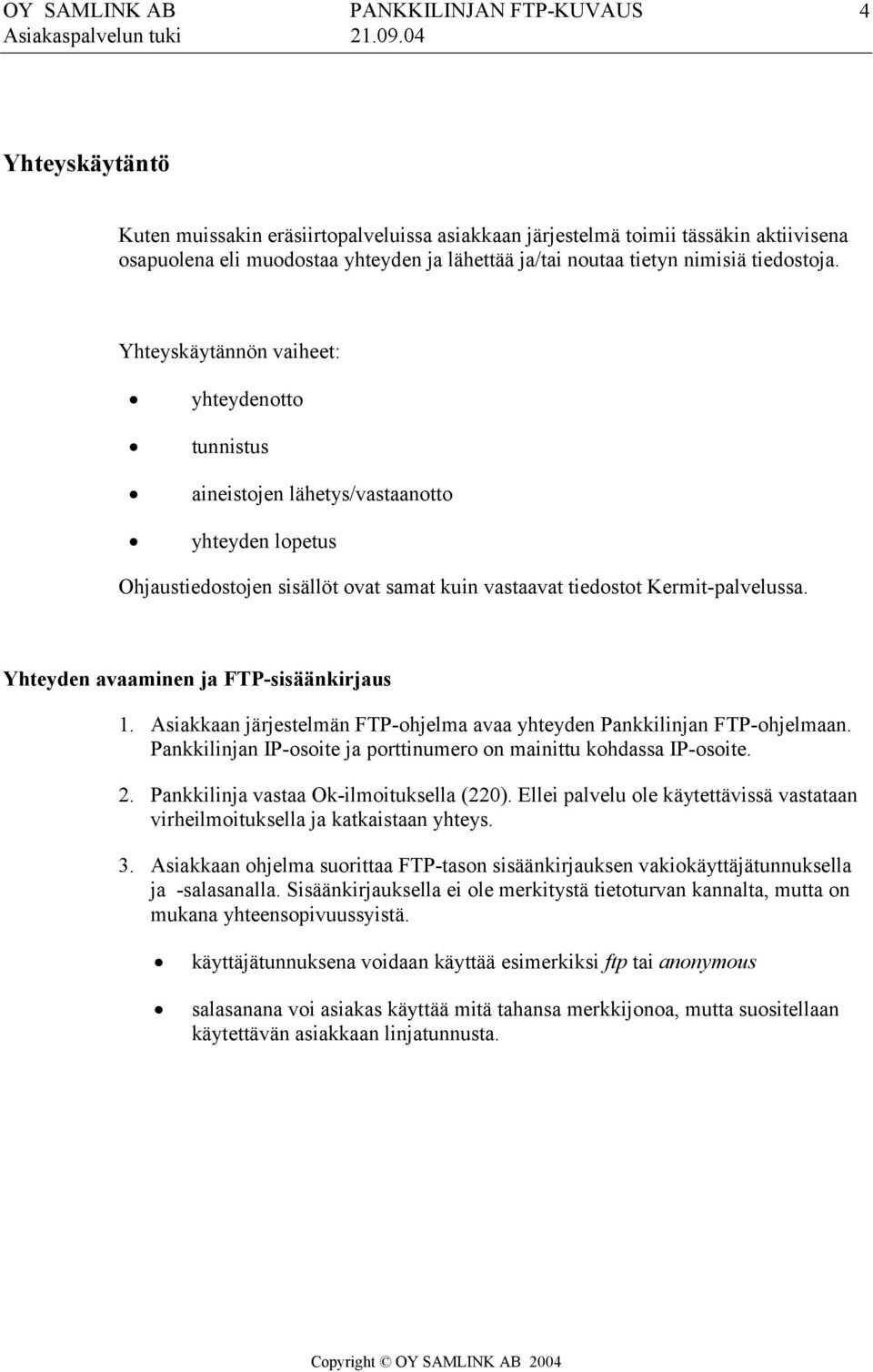 Yhteyden avaaminen ja FTP-sisäänkirjaus 1. Asiakkaan järjestelmän FTP-ohjelma avaa yhteyden Pankkilinjan FTP-ohjelmaan. Pankkilinjan IP-osoite ja porttinumero on mainittu kohdassa IP-osoite. 2.