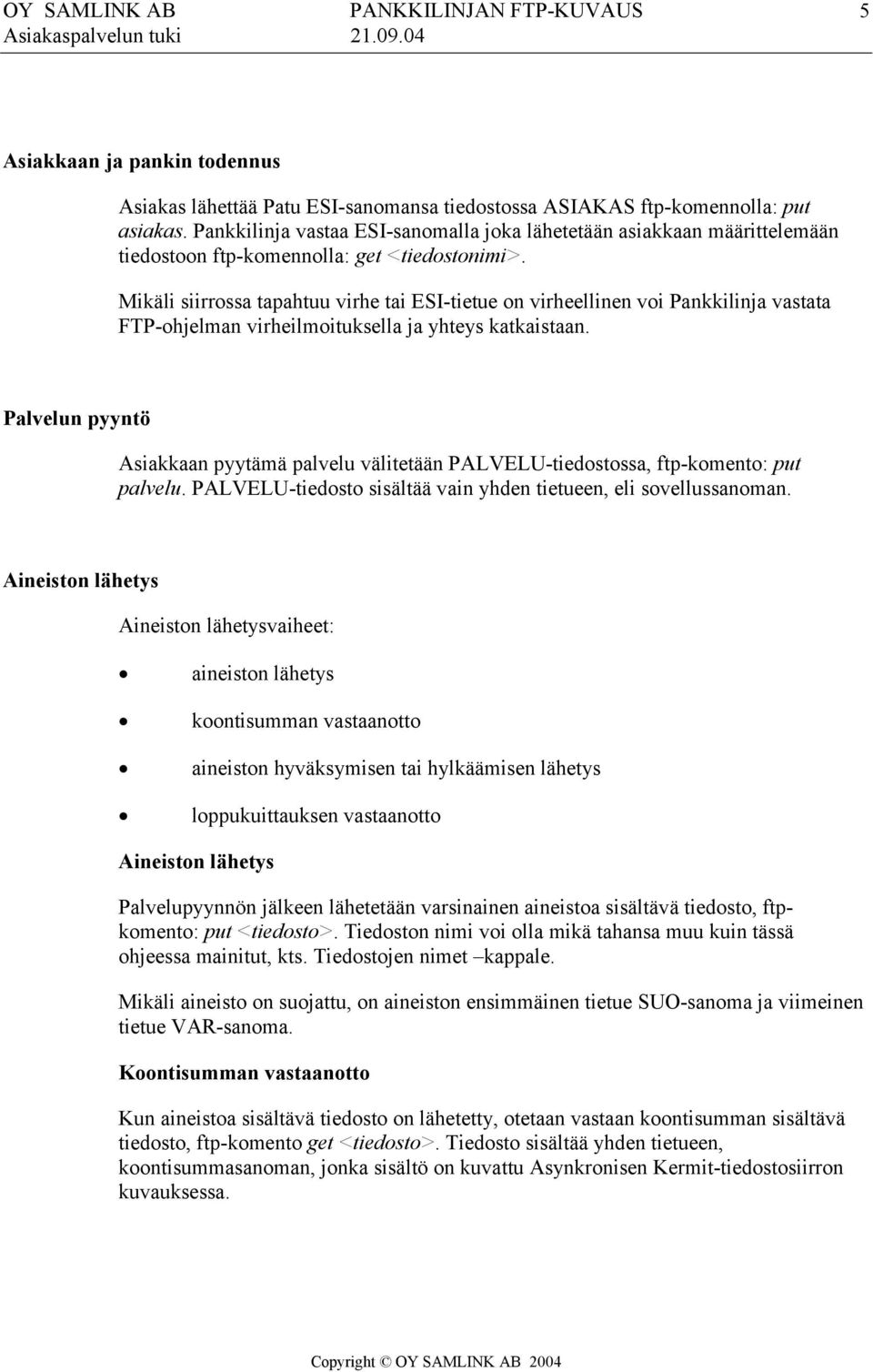 Mikäli siirrossa tapahtuu virhe tai ESI-tietue on virheellinen voi Pankkilinja vastata FTP-ohjelman virheilmoituksella ja yhteys katkaistaan.