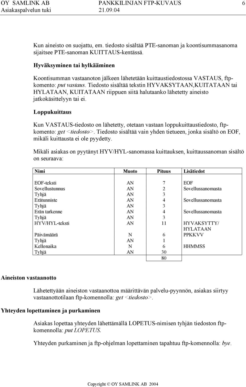 Tiedosto sisältää tekstin HYVAKSYTAAN,KUITATAAN tai HYLATAAN, KUITATAAN riippuen siitä halutaanko lähetetty aineisto jatkokäsittelyyn tai ei.