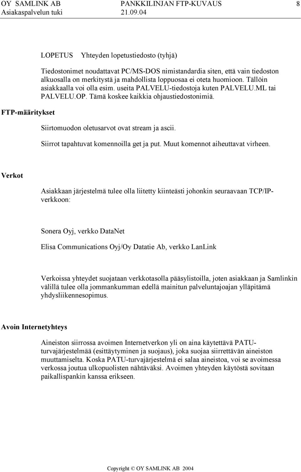 Siirrot tapahtuvat komennoilla get ja put. Muut komennot aiheuttavat virheen.