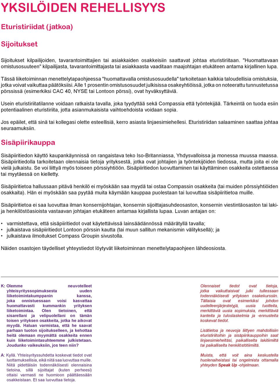 Tässä liiketoiminnan menettelytapaohjeessa "huomattavalla omistusosuudella" tarkoitetaan kaikkia taloudellisia omistuksia, jotka voivat vaikuttaa päätöksiisi.