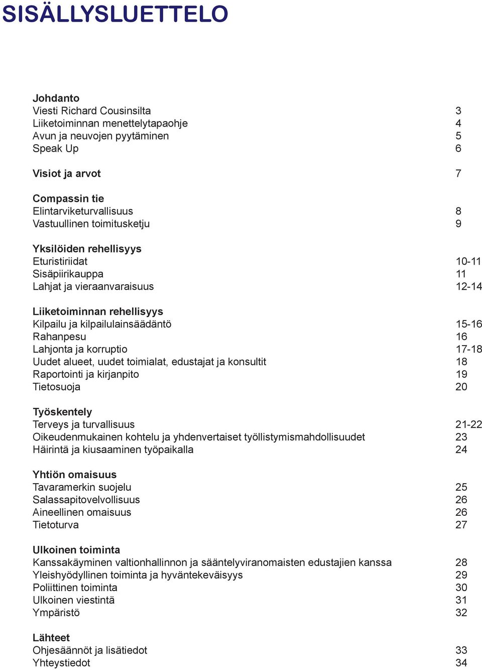 Rahanpesu 16 Lahjonta ja korruptio 17-18 Uudet alueet, uudet toimialat, edustajat ja konsultit 18 Raportointi ja kirjanpito 19 Tietosuoja 20 Työskentely Terveys ja turvallisuus 21-22 Oikeudenmukainen