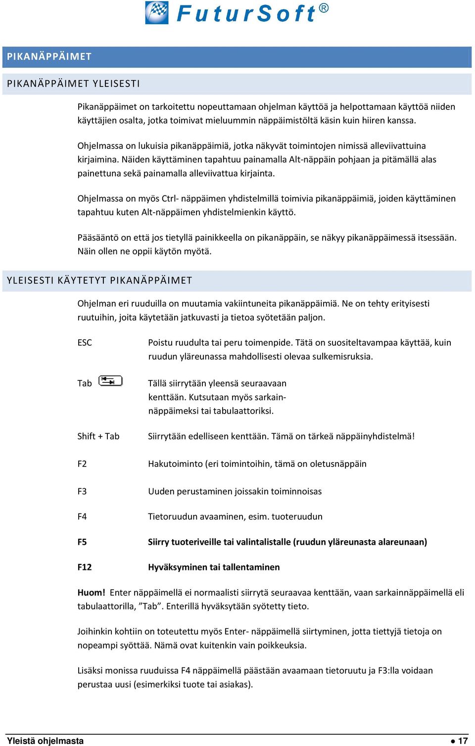 Näiden käyttäminen tapahtuu painamalla Alt-näppäin pohjaan ja pitämällä alas painettuna sekä painamalla alleviivattua kirjainta.