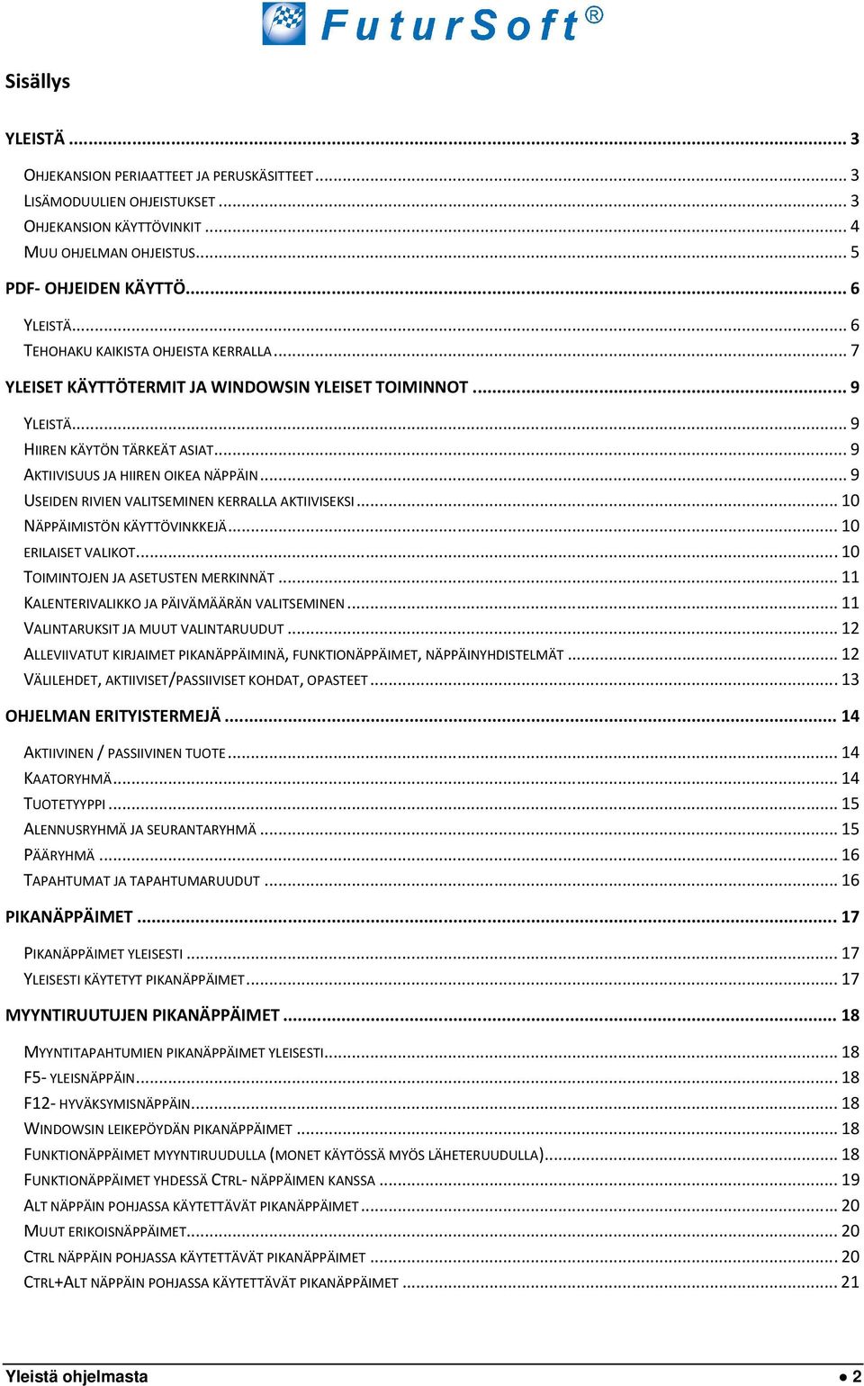 .. 9 USEIDEN RIVIEN VALITSEMINEN KERRALLA AKTIIVISEKSI... 10 NÄPPÄIMISTÖN KÄYTTÖVINKKEJÄ... 10 ERILAISET VALIKOT... 10 TOIMINTOJEN JA ASETUSTEN MERKINNÄT.