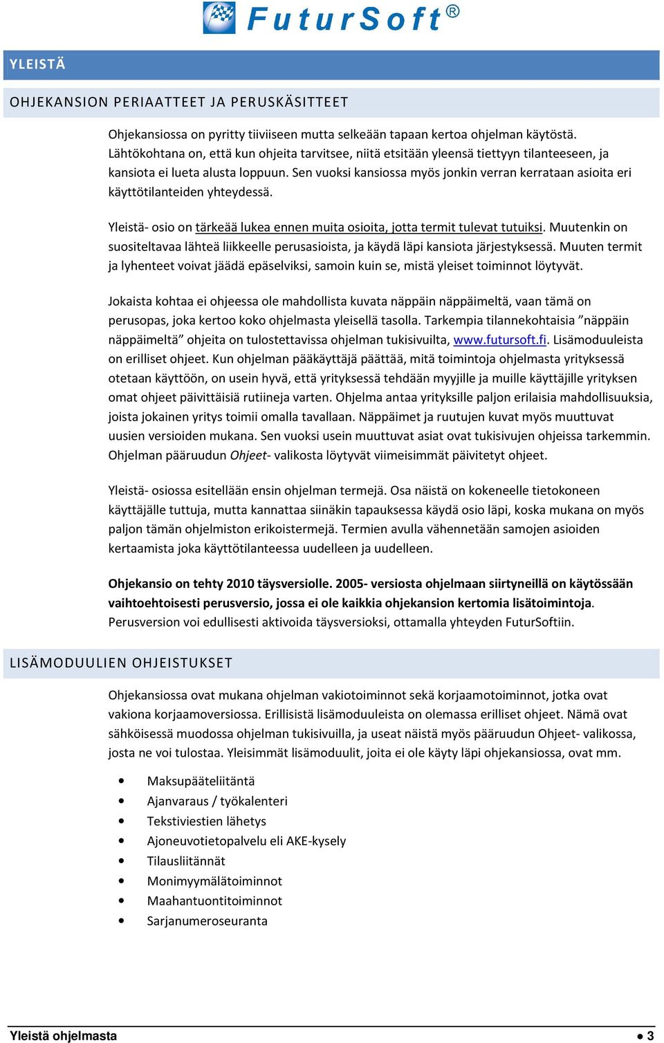 Sen vuoksi kansiossa myös jonkin verran kerrataan asioita eri käyttötilanteiden yhteydessä. Yleistä- osio on tärkeää lukea ennen muita osioita, jotta termit tulevat tutuiksi.