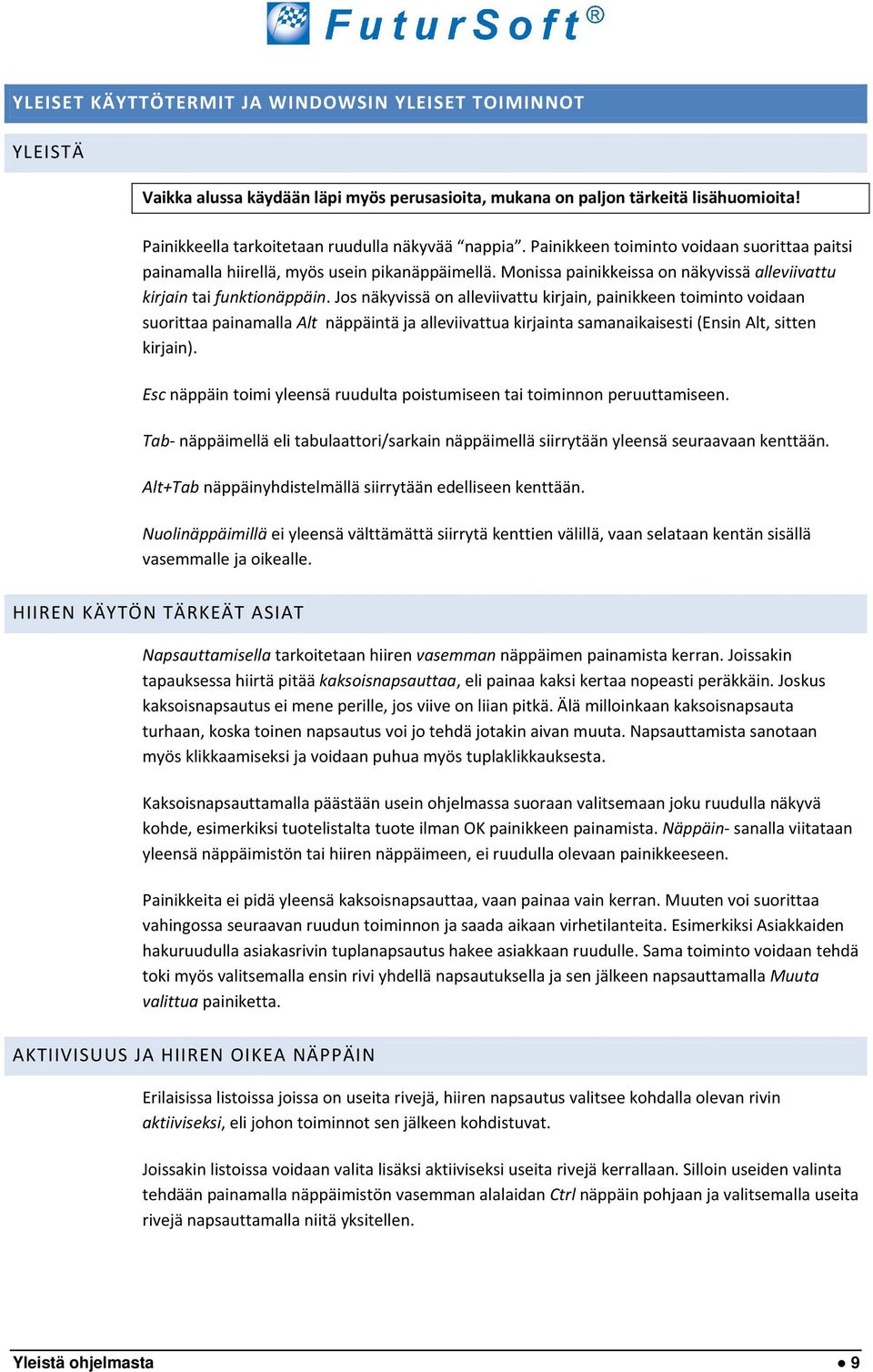 Jos näkyvissä on alleviivattu kirjain, painikkeen toiminto voidaan suorittaa painamalla Alt näppäintä ja alleviivattua kirjainta samanaikaisesti (Ensin Alt, sitten kirjain).