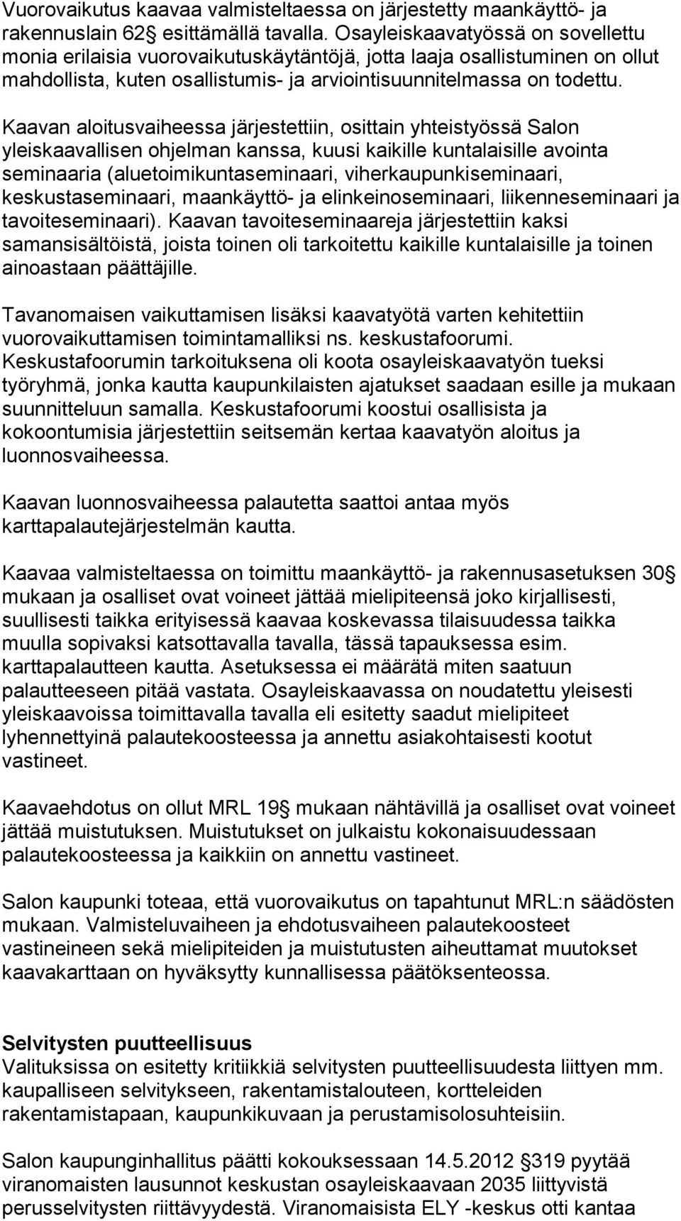 Kaavan aloitusvaiheessa järjestettiin, osittain yhteistyössä Salon yleiskaavallisen ohjelman kanssa, kuusi kaikille kuntalaisille avointa seminaaria (aluetoimikuntaseminaari, viherkaupunkiseminaari,