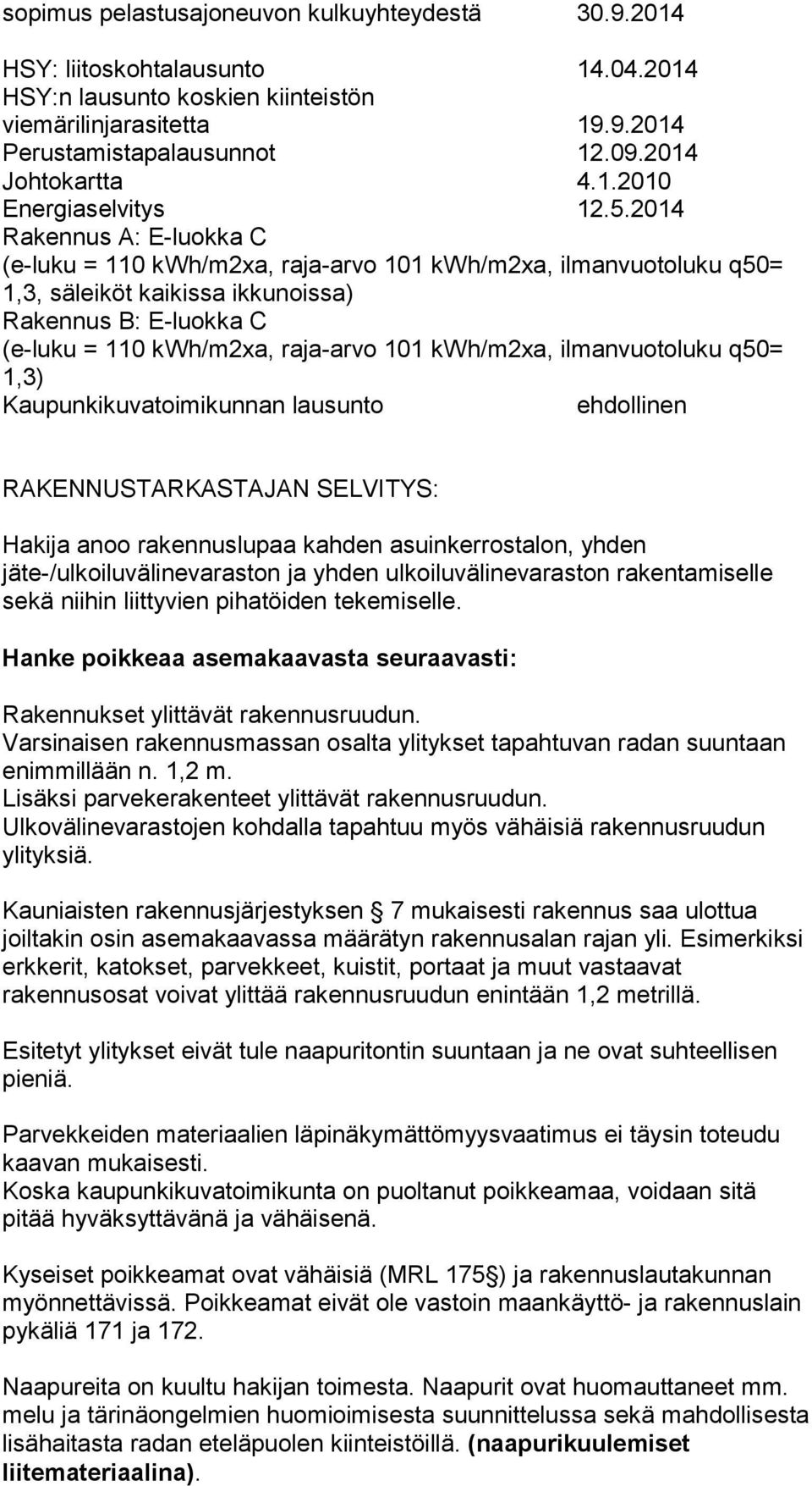 2014 Rakennus A: E-luokka C (e-luku = 110 kwh/m2xa, raja-arvo 101 kwh/m2xa, ilmanvuotoluku q50= 1,3, säleiköt kaikissa ikkunoissa) Rakennus B: E-luokka C (e-luku = 110 kwh/m2xa, raja-arvo 101