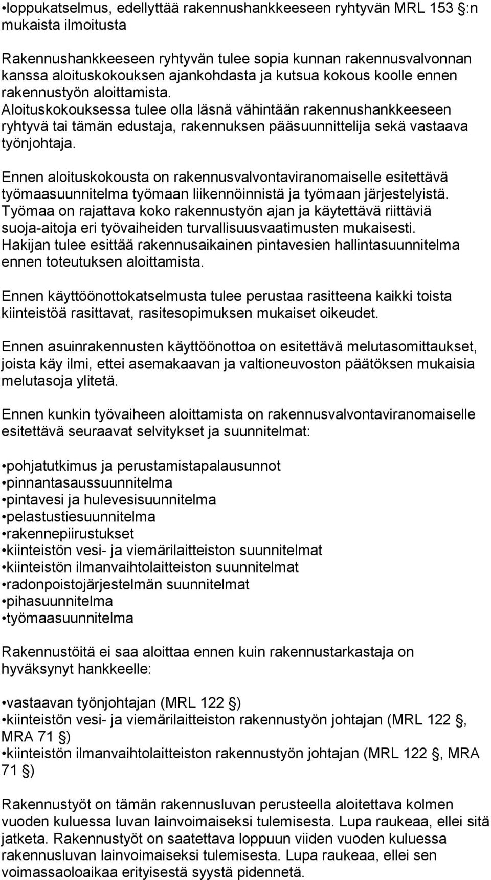 Ennen aloituskokousta on rakennusvalvontaviranomaiselle esitettävä työmaasuunnitelma työmaan liikennöinnistä ja työmaan järjestelyistä.