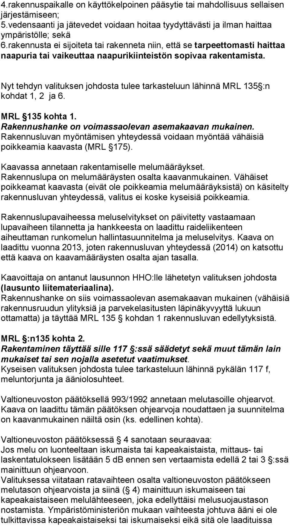 Nyt tehdyn valituksen johdosta tulee tarkasteluun lähinnä MRL 135 :n kohdat 1, 2 ja 6. MRL 135 kohta 1. Rakennushanke on voimassaolevan asemakaavan mukainen.