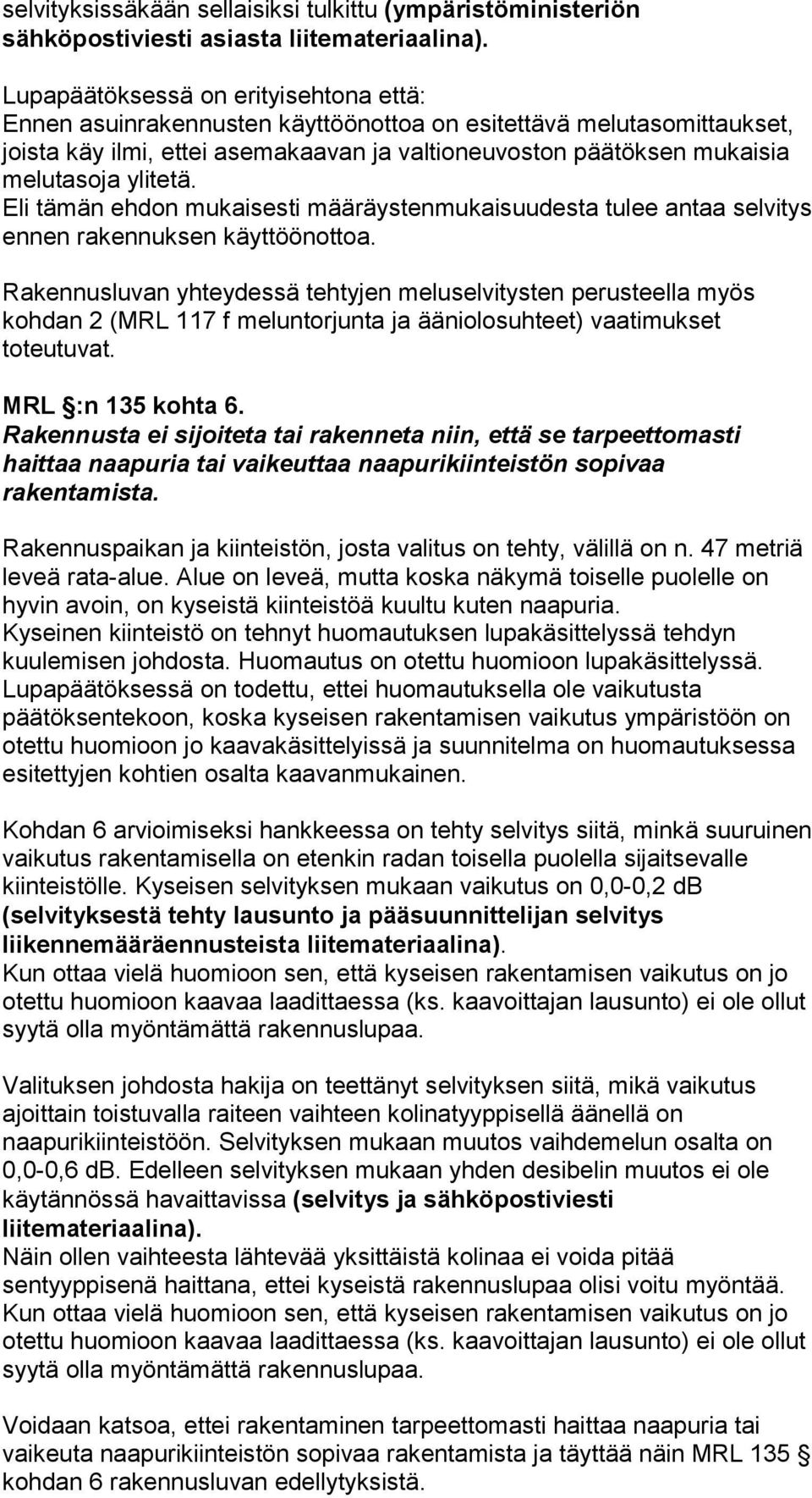 ylitetä. Eli tämän ehdon mukaisesti määräystenmukaisuudesta tulee antaa selvitys ennen rakennuksen käyttöönottoa.