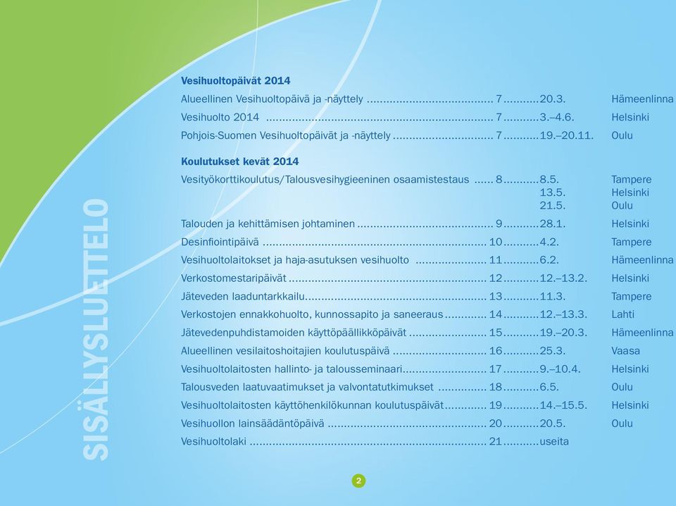 .. 9...28.1. Helsinki Desinfiointipäivä... 10...4.2. Tampere Vesihuoltolaitokset ja haja-asutuksen vesihuolto... 11...6.2. Hämeenlinna Verkostomestaripäivät... 12...12. 13.2. Helsinki Jäteveden laaduntarkkailu.