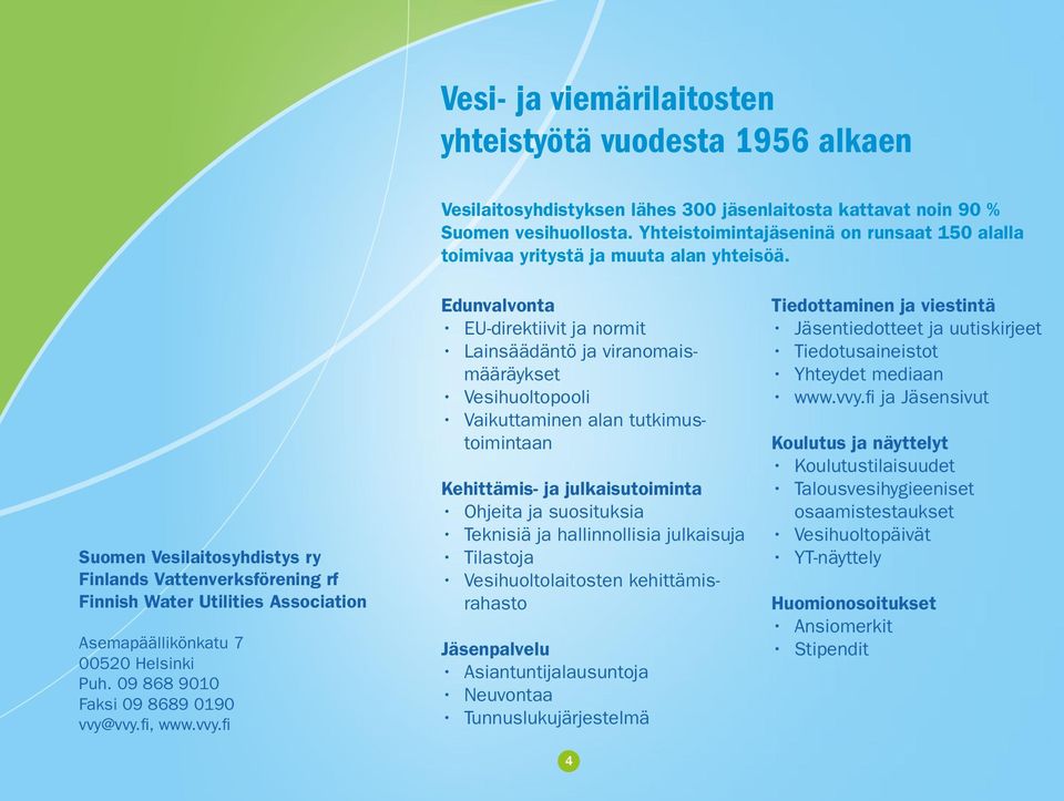 Suomen Vesilaitosyhdistys ry Finlands Vattenverksförening rf Finnish Water Utilities Association Asemapäällikönkatu 7 00520 Helsinki Puh. 09 868 9010 Faksi 09 8689 0190 vvy@