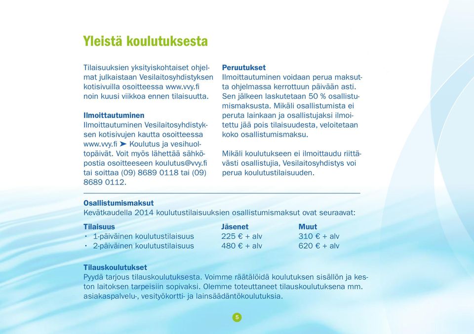 fi tai soittaa (09) 8689 0118 tai (09) 8689 0112. Peruutukset Ilmoittautuminen voidaan perua maksutta ohjelmassa kerrottuun päivään asti. Sen jälkeen laskutetaan 50 % osallistumismaksusta.