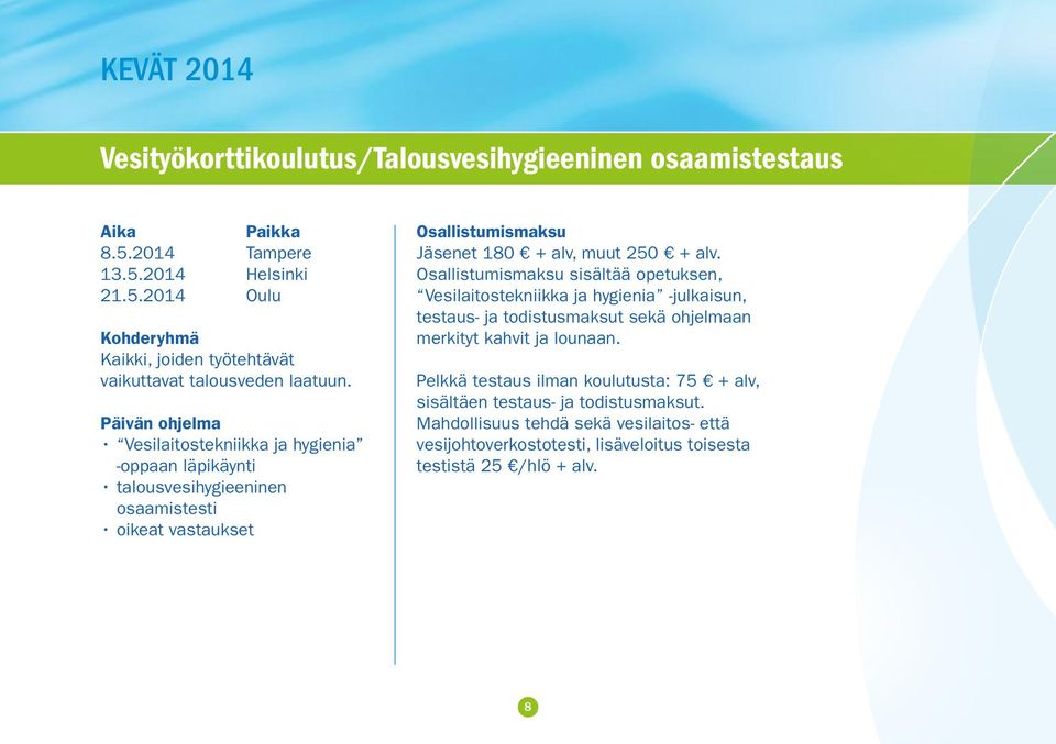 sisältää opetuksen, Vesilaitostekniikka ja hygienia -julkaisun, testaus- ja todistusmaksut sekä ohjelmaan merkityt kahvit ja lounaan.