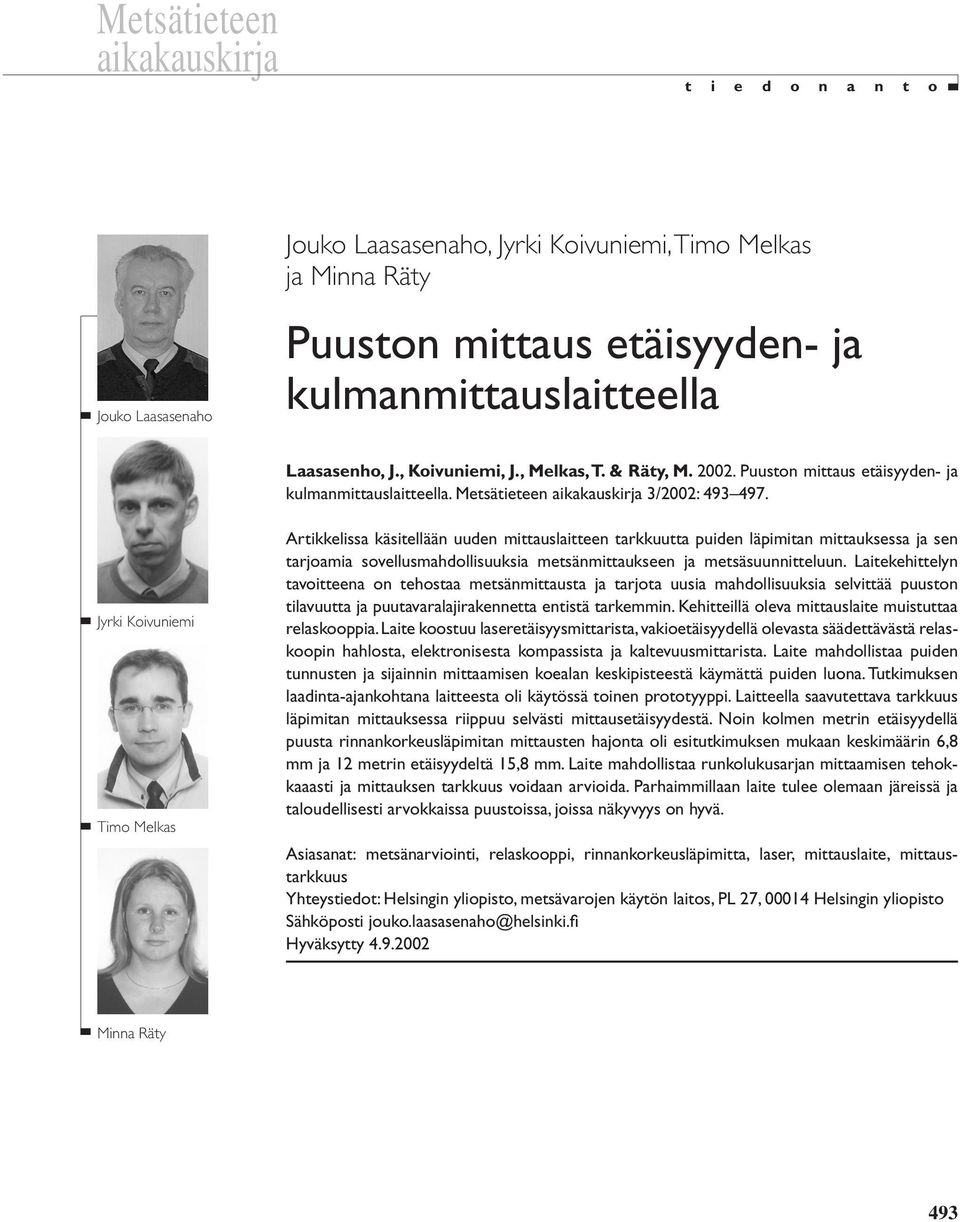 Jyrki Koivuniemi Timo Melkas Artikkelissa käsitellään uuden mittauslaitteen tarkkuutta puiden läpimitan mittauksessa ja sen tarjoamia sovellusmahdollisuuksia metsänmittaukseen ja metsäsuunnitteluun.