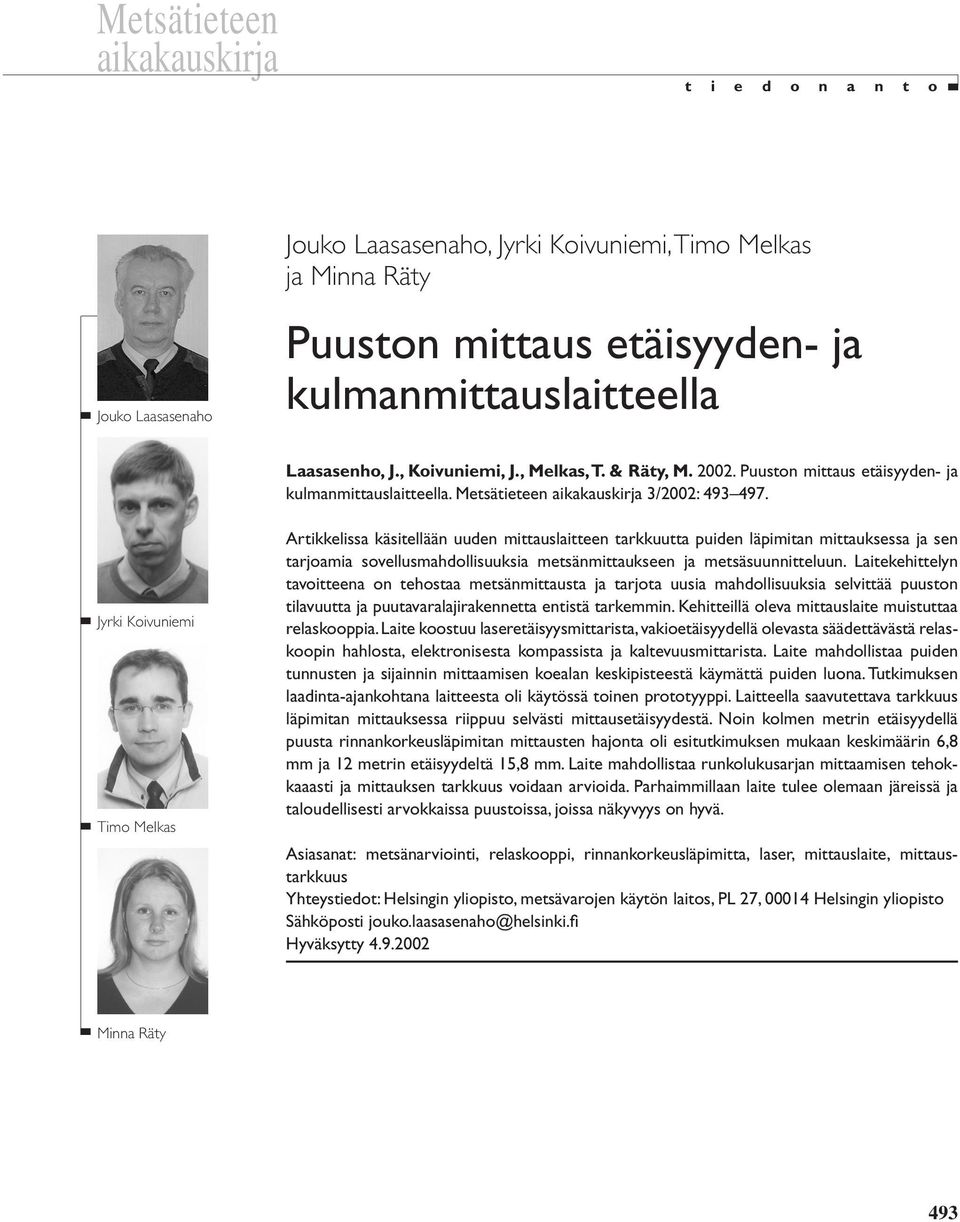 Jyrki Koivuniemi Timo Melkas Artikkelissa käsitellään uuden mittauslaitteen tarkkuutta puiden läpimitan mittauksessa ja sen tarjoamia sovellusmahdollisuuksia metsänmittaukseen ja metsäsuunnitteluun.