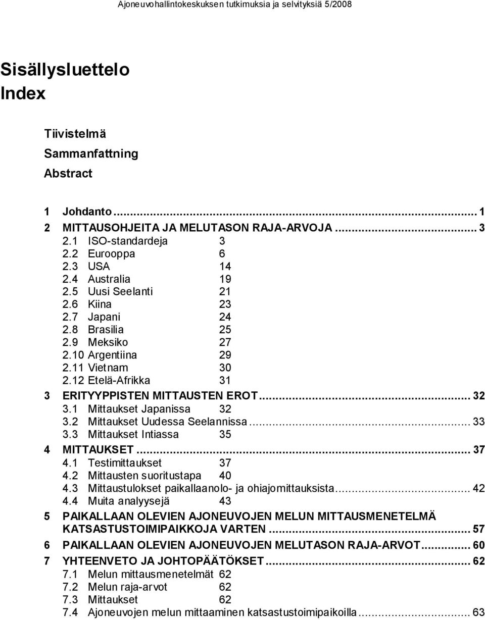 1 Mittaukset Japanissa 32 3.2 Mittaukset Uudessa Seelannissa... 33 3.3 Mittaukset Intiassa 35 4 MITTAUKSET... 37 4.1 Testimittaukset 37 4.2 Mittausten suoritustapa 40 4.