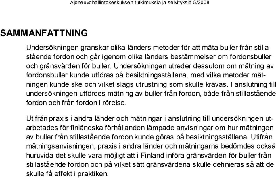 I anslutning till undersökningen utfördes mätning av buller från fordon, både från stillastående fordon och från fordon i rörelse.