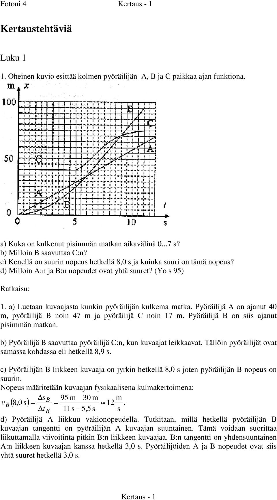 Pyöräilijä A on ajanut 40, pyöräilijä B noin 47 ja pyöräilijä C noin 17. Pyöräilijä B on ii ajanut piiän atkan. b) Pyöräilijä B aavuttaa pyöräilijä C:n, kun kuvaajat leikkaavat.