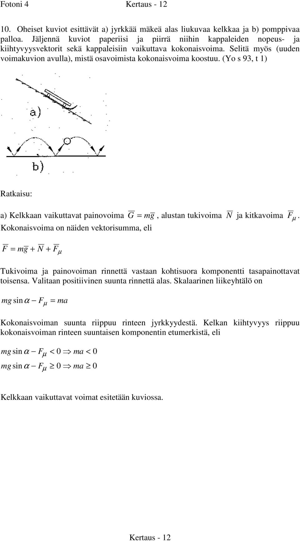 (Yo 93, t 1) Ratkaiu: a) Kelkkaan vaikuttavat painovoia G = g, alutan tukivoia N ja kitkavoia F µ.