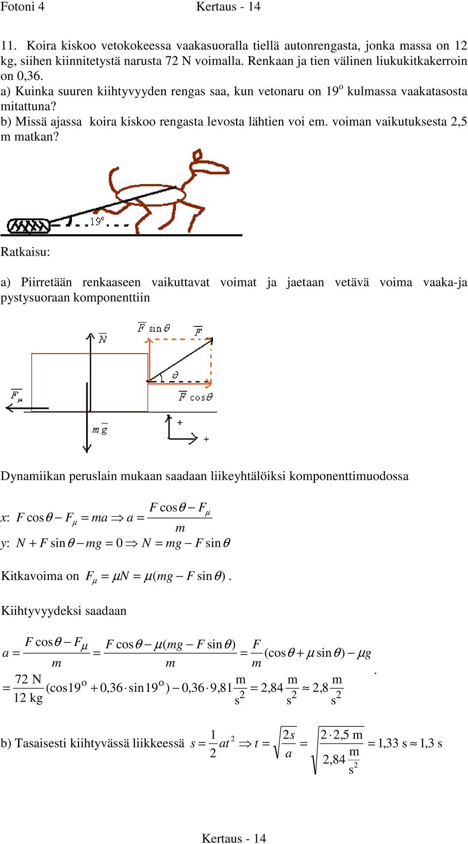 Ratkaiu: a) Piirretään renkaaeen vaikuttavat voiat ja jaetaan vetävä voia vaaka-ja pytyuoraan koponenttiin Dynaiikan perulain ukaan aadaan liikeyhtälöiki koponenttiuodoa F coθ Fµ x: F coθ Fµ = a a =