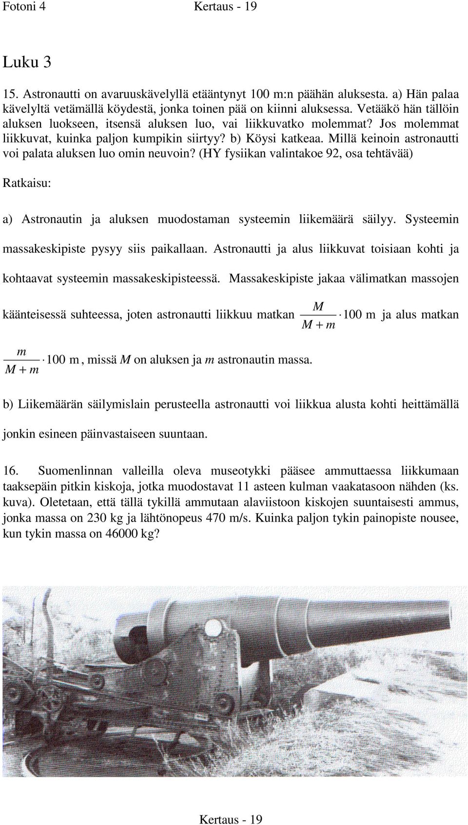 Millä keinoin atronautti voi palata aluken luo oin neuvoin? (HY fyiikan valintakoe 9, oa tehtävää) Ratkaiu: a) Atronautin ja aluken uodotaan yteein liikeäärä äilyy.