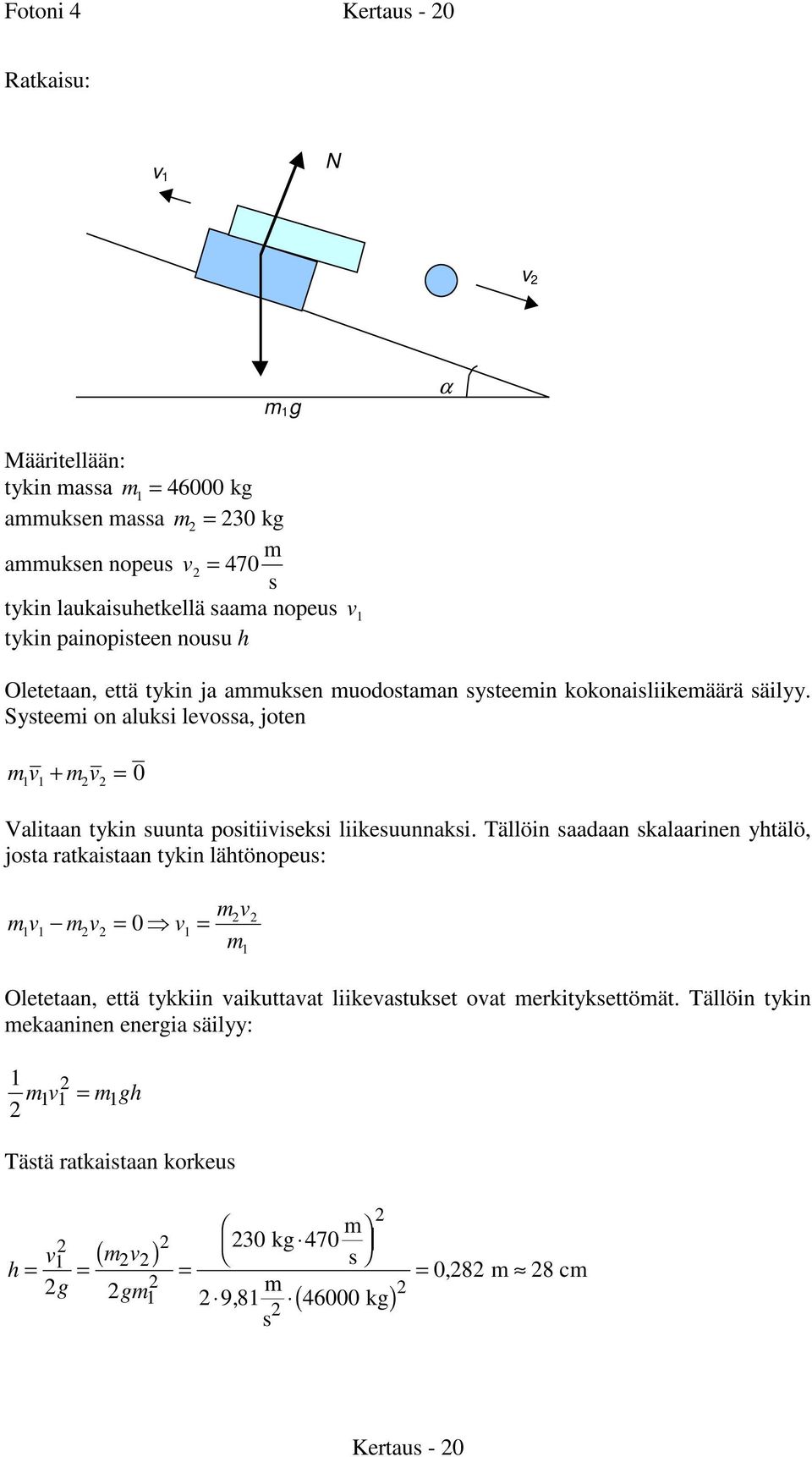 Syteei on aluki levoa, joten 1v 1 + v = 0 Valitaan tykin uunta poitiivieki liikeuunnaki.