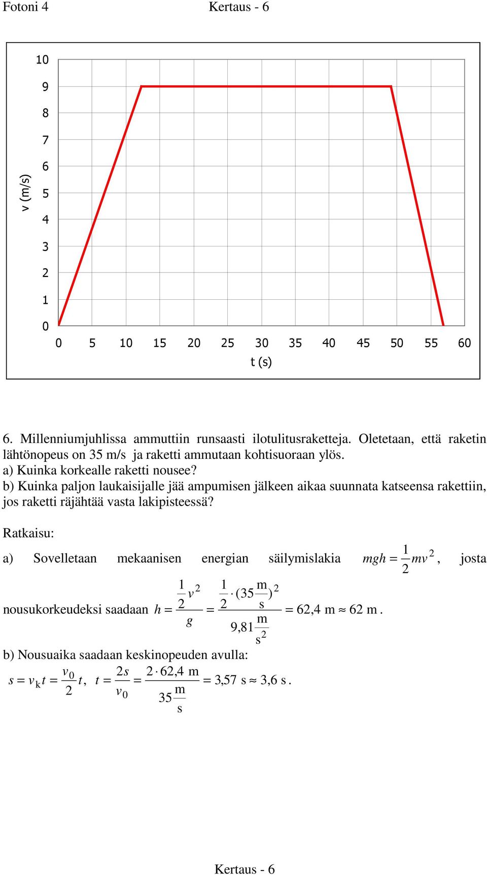 b) Kuinka paljon laukaiijalle jää apuien jälkeen aikaa uunnata kateena rakettiin, jo raketti räjähtää vata lakipiteeä?