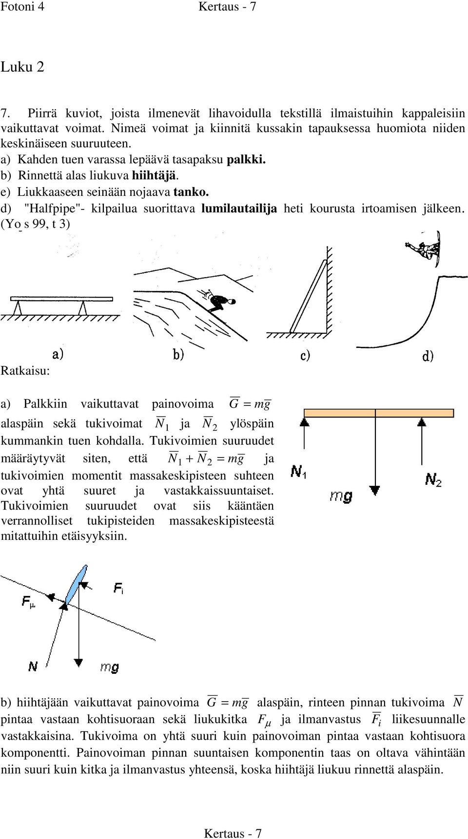 (Yo 99, t 3) Ratkaiu: a) Palkkiin vaikuttavat painovoia G = g alapäin ekä tukivoiat N 1 ja N ylöpäin kuankin tuen kohdalla.