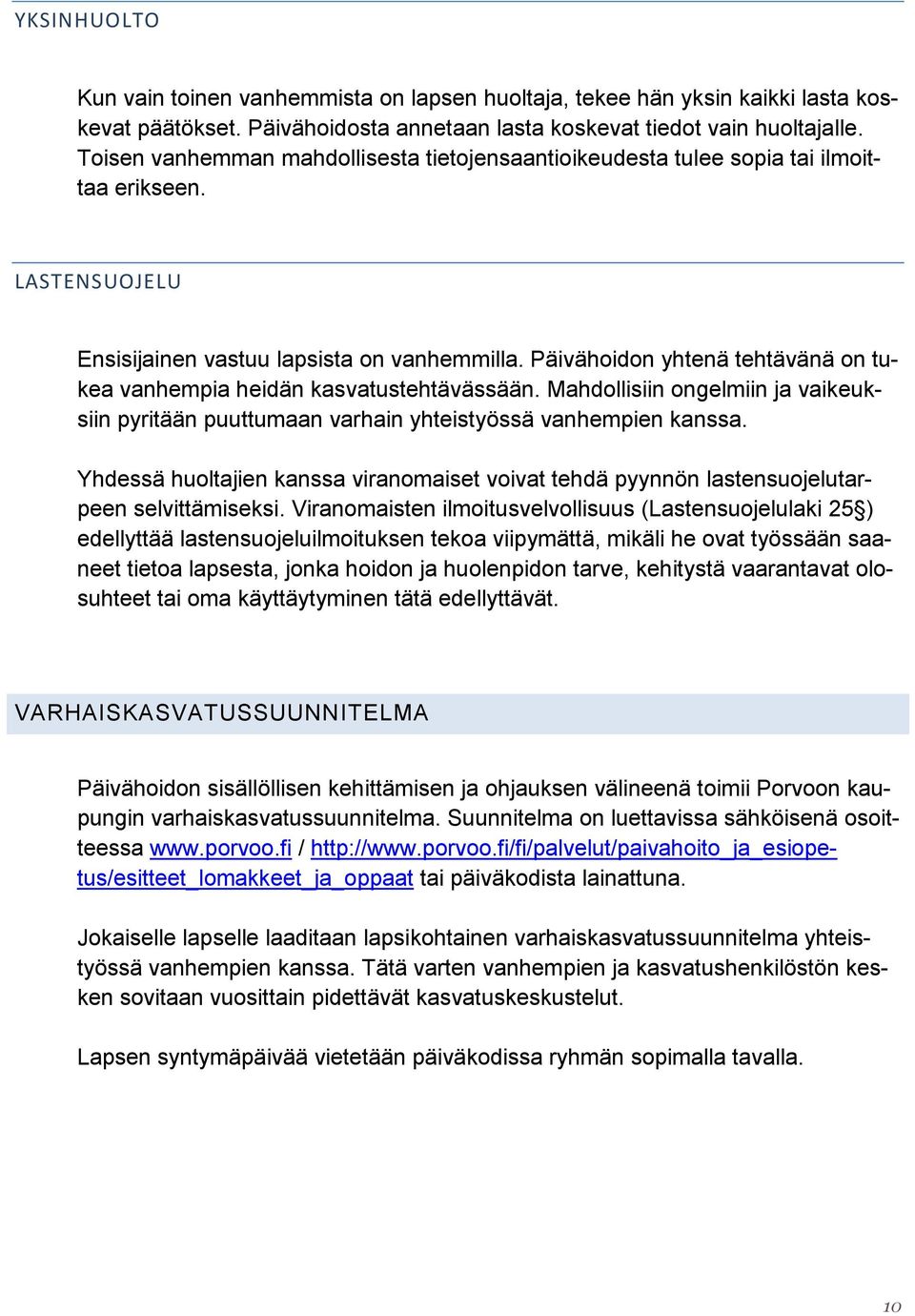 Päivähoidon yhtenä tehtävänä on tukea vanhempia heidän kasvatustehtävässään. Mahdollisiin ongelmiin ja vaikeuksiin pyritään puuttumaan varhain yhteistyössä vanhempien kanssa.