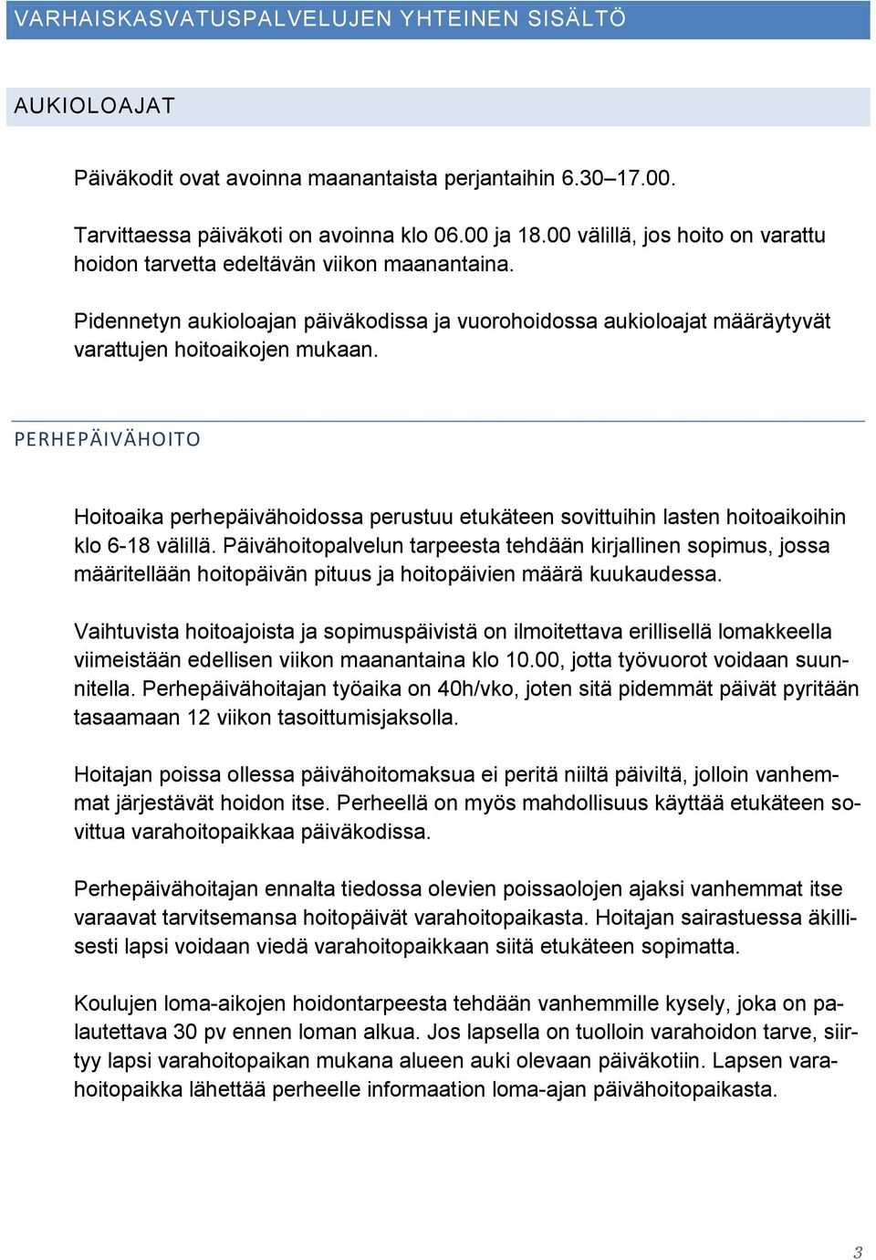 PERHEPÄIVÄHOITO Hoitoaika perhepäivähoidossa perustuu etukäteen sovittuihin lasten hoitoaikoihin klo 6-18 välillä.