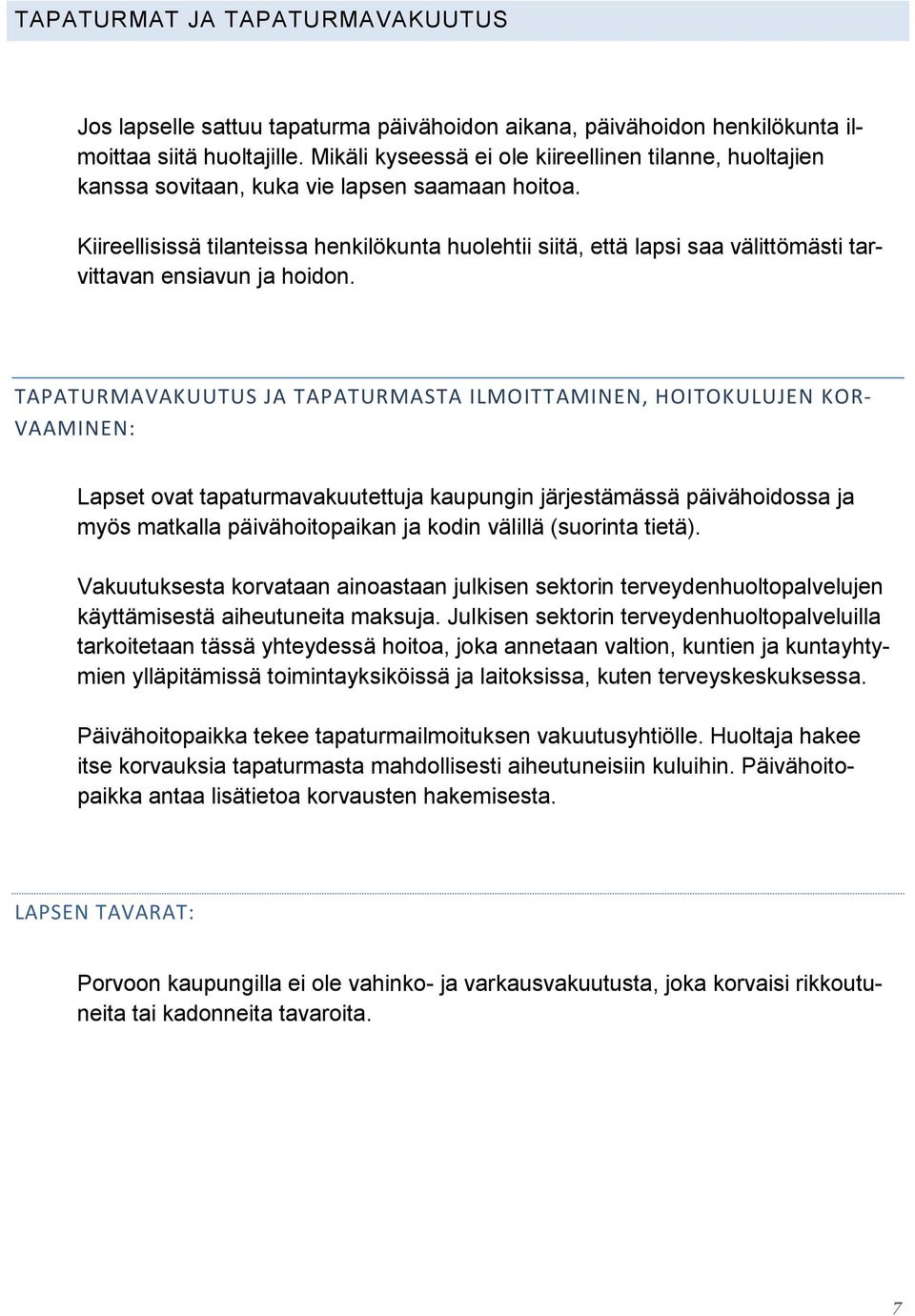 Kiireellisissä tilanteissa henkilökunta huolehtii siitä, että lapsi saa välittömästi tarvittavan ensiavun ja hoidon.