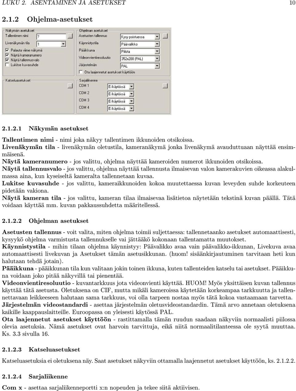 Näytä tallennusvalo - jos valittu, ohjelma näyttää tallennusta ilmaisevan valon kamerakuvien oikeassa alakulmassa aina, kun kyseiseltä kameralta tallennetaan kuvaa.