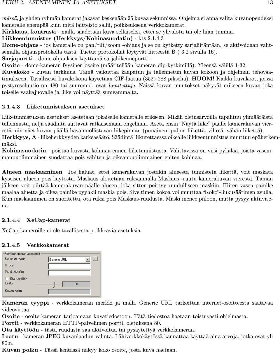 Kirkkaus, kontrasti - näillä säädetään kuva sellaiseksi, ettei se ylivalotu tai ole liian tumma. Liikkeentunnistus (Herkkyys/Kohinasuodatin) - kts 2.1.4.