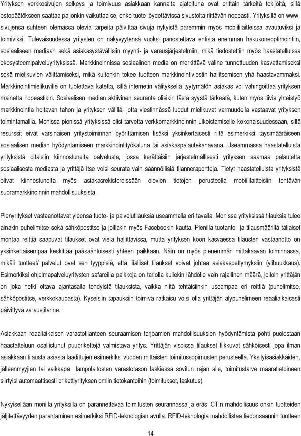 Tulevaisuudessa yritysten on näkyvyytensä vuoksi panostettava entistä enemmän hakukoneoptimointiin, sosiaaliseen mediaan sekä asiakasystävällisiin myynti- ja varausjärjestelmiin, mikä tiedostettiin