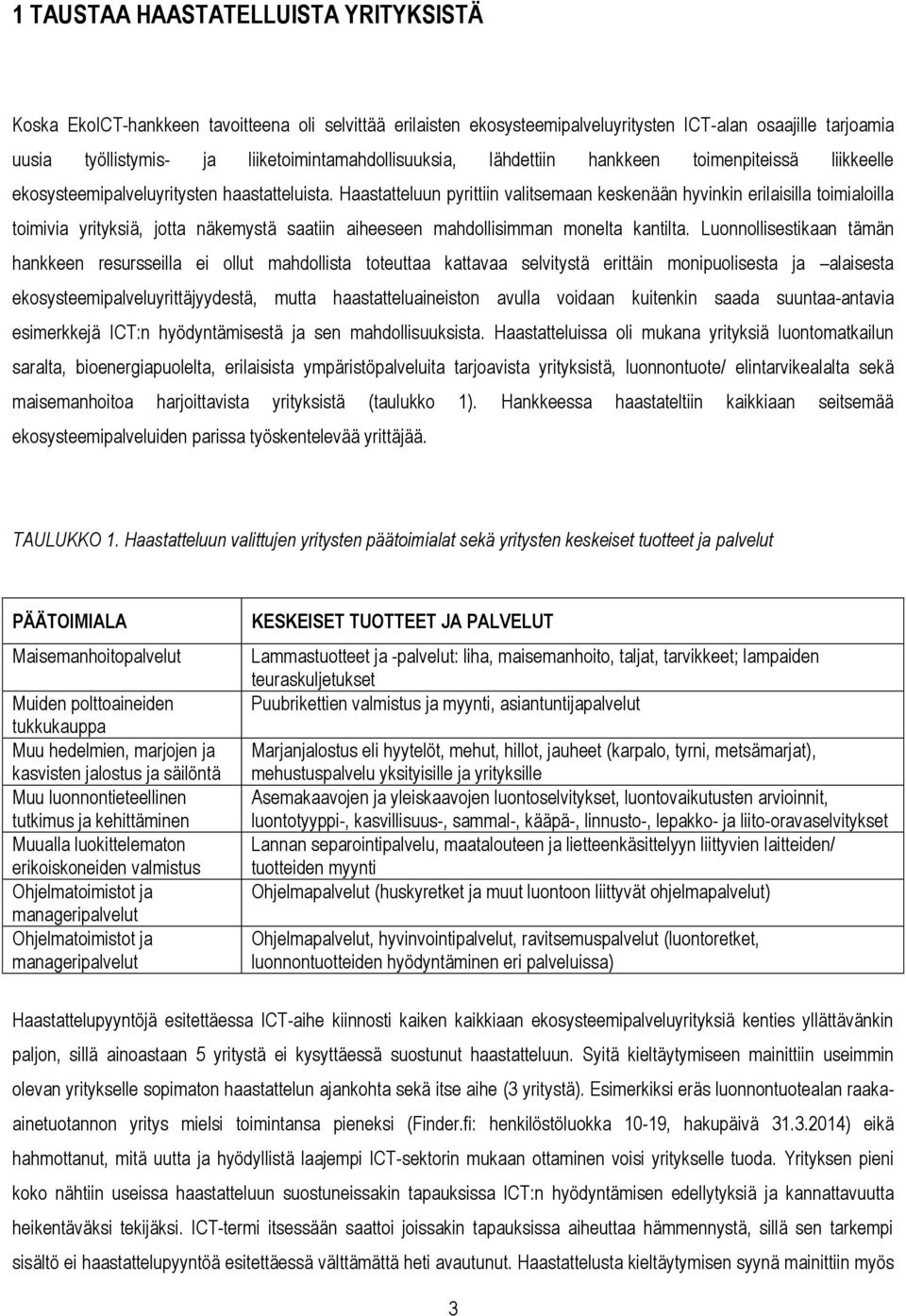 Haastatteluun pyrittiin valitsemaan keskenään hyvinkin erilaisilla toimialoilla toimivia yrityksiä, jotta näkemystä saatiin aiheeseen mahdollisimman monelta kantilta.