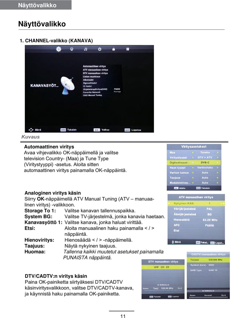Aloita sitten automaattinen viritys painamalla OK-näppäintä. Analoginen viritys käsin Siirry OK-näppäimellä ATV Manual Tuning (ATV manuaalinen viritys) -valikkoon.