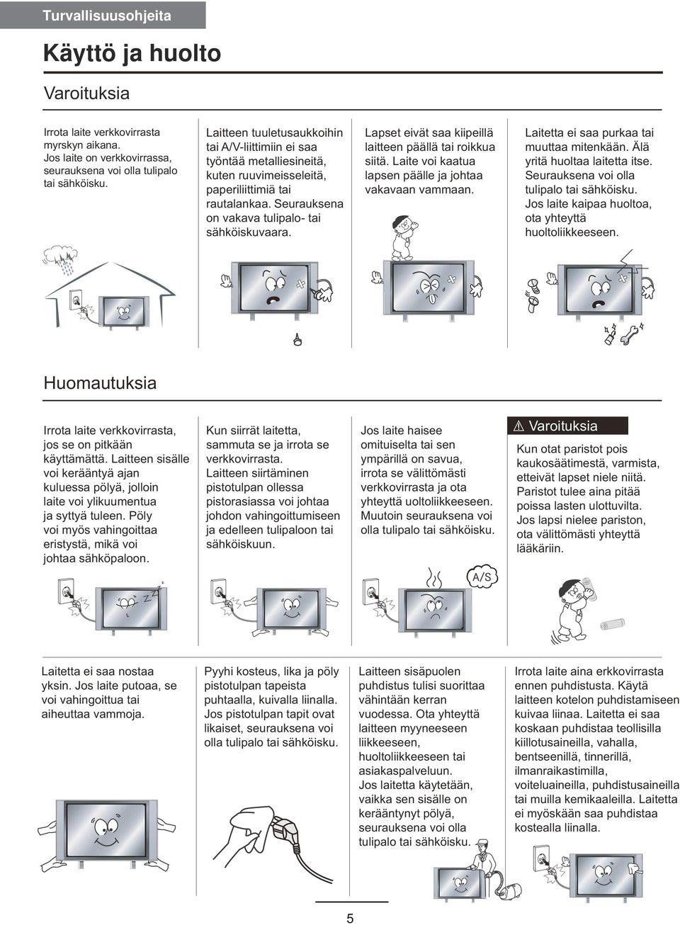 Lapset eivät saa kiipeillä laitteen päällä tai roikkua siitä. Laite voi kaatua lapsen päälle ja johtaa vakavaan vammaan. Laitetta ei saa purkaa tai muuttaa mitenkään. Älä yritä huoltaa laitetta itse.