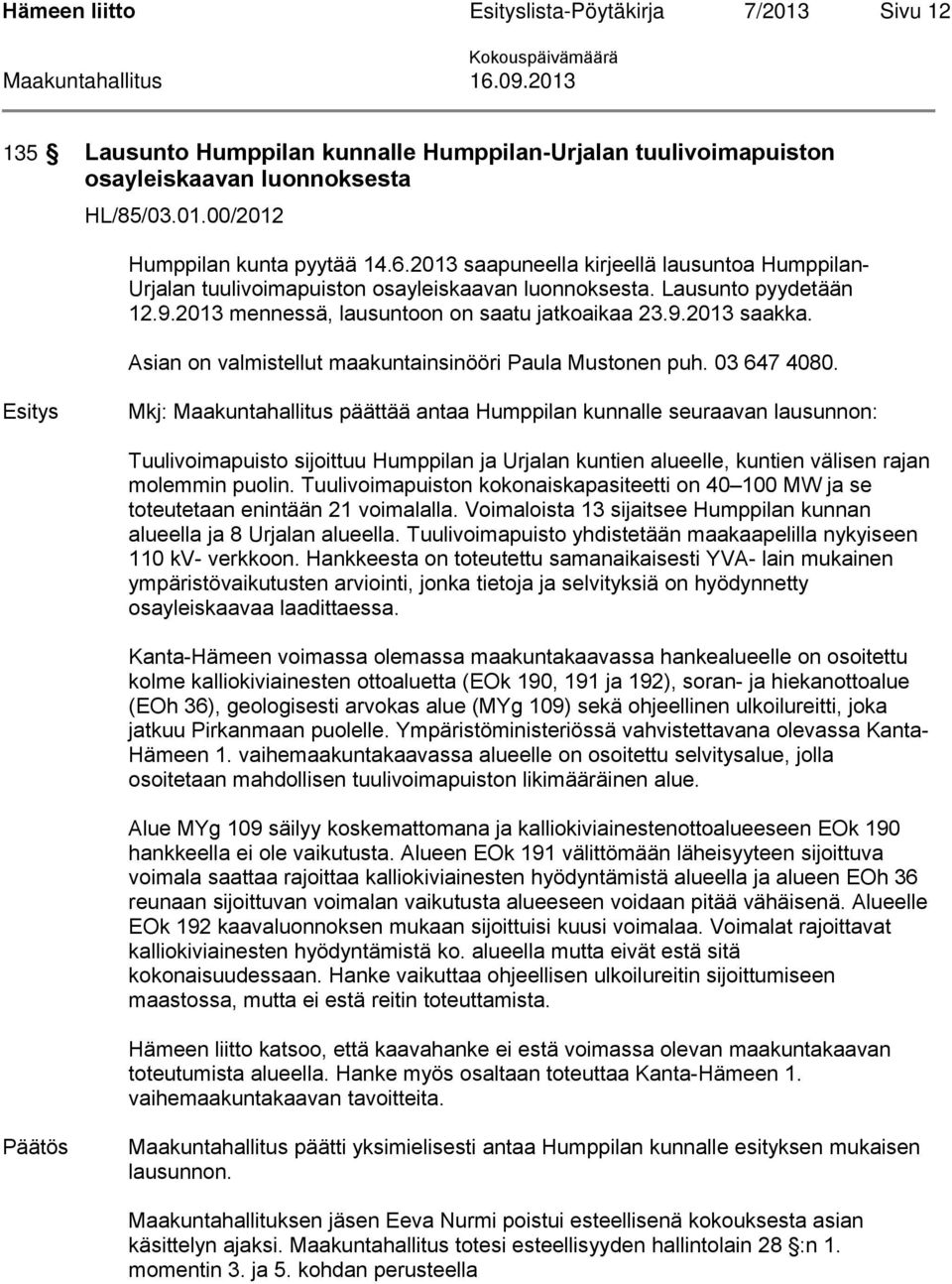 2013 saapuneella kirjeellä lausuntoa Humppilan- Urjalan tuulivoimapuiston osayleiskaavan luonnoksesta. Lausunto pyydetään 12.9.2013 mennessä, lausuntoon on saatu jatkoaikaa 23.9.2013 saakka.