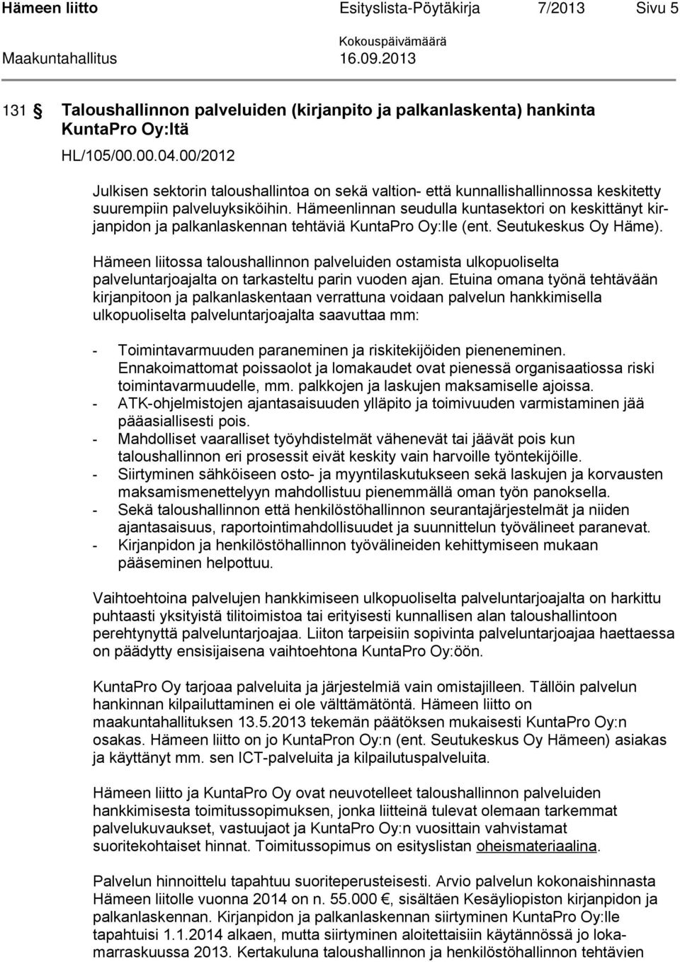 Hämeenlinnan seudulla kuntasektori on keskittänyt kirjanpidon ja palkanlaskennan tehtäviä KuntaPro Oy:lle (ent. Seutukeskus Oy Häme).