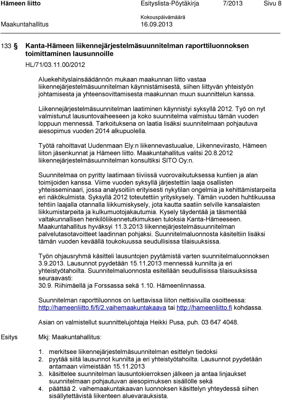 suunnittelun kanssa. Liikennejärjestelmäsuunnitelman laatiminen käynnistyi syksyllä 2012. Työ on nyt valmistunut lausuntovaiheeseen ja koko suunnitelma valmistuu tämän vuoden loppuun mennessä.