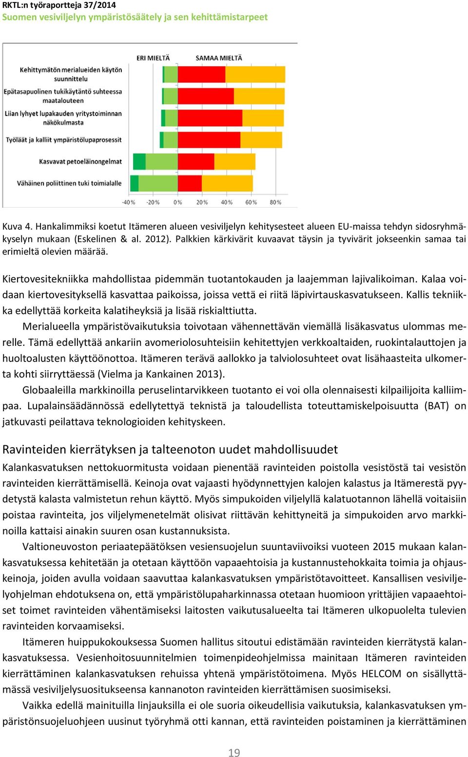 Kalaa voidaan kiertovesityksellä kasvattaa paikoissa, joissa vettä ei riitä läpivirtauskasvatukseen. Kallis tekniikka edellyttää korkeita kalatiheyksiä ja lisää riskialttiutta.