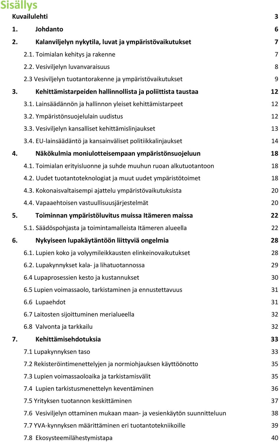 3. Vesiviljelyn kansalliset kehittämislinjaukset 13 3.4. EU-lainsäädäntö ja kansainväliset politiikkalinjaukset 14 4. Näkökulmia moniulotteisempaan ympäristönsuojeluun 18 4.1. Toimialan erityisluonne ja suhde muuhun ruoan alkutuotantoon 18 4.