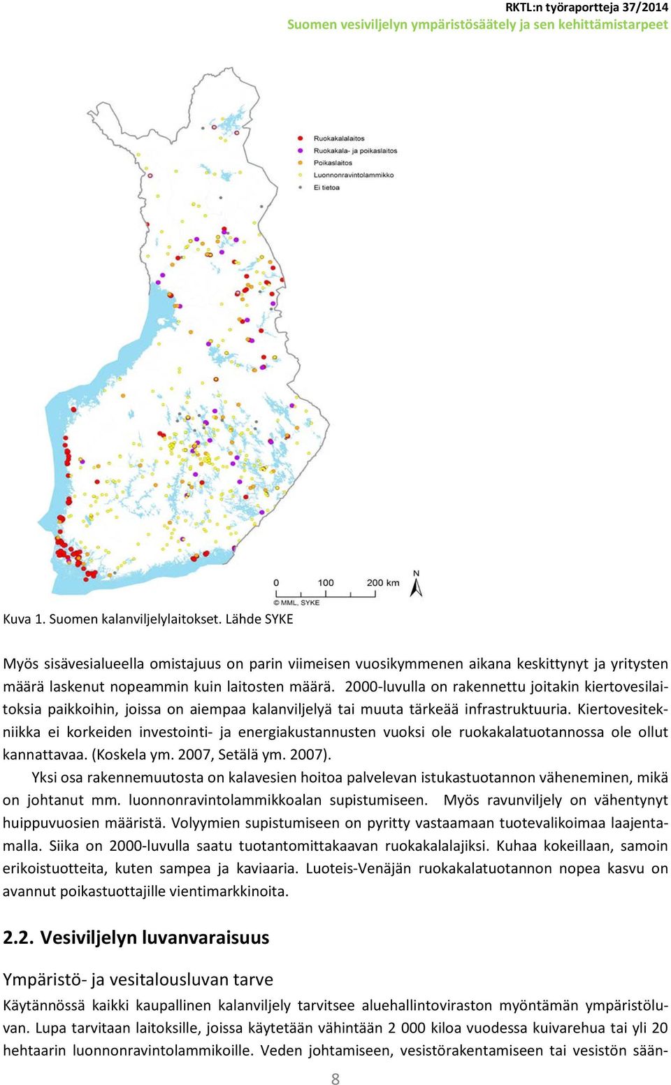 Kiertovesitekniikka ei korkeiden investointi- ja energiakustannusten vuoksi ole ruokakalatuotannossa ole ollut kannattavaa. (Koskela ym. 2007, Setälä ym. 2007).