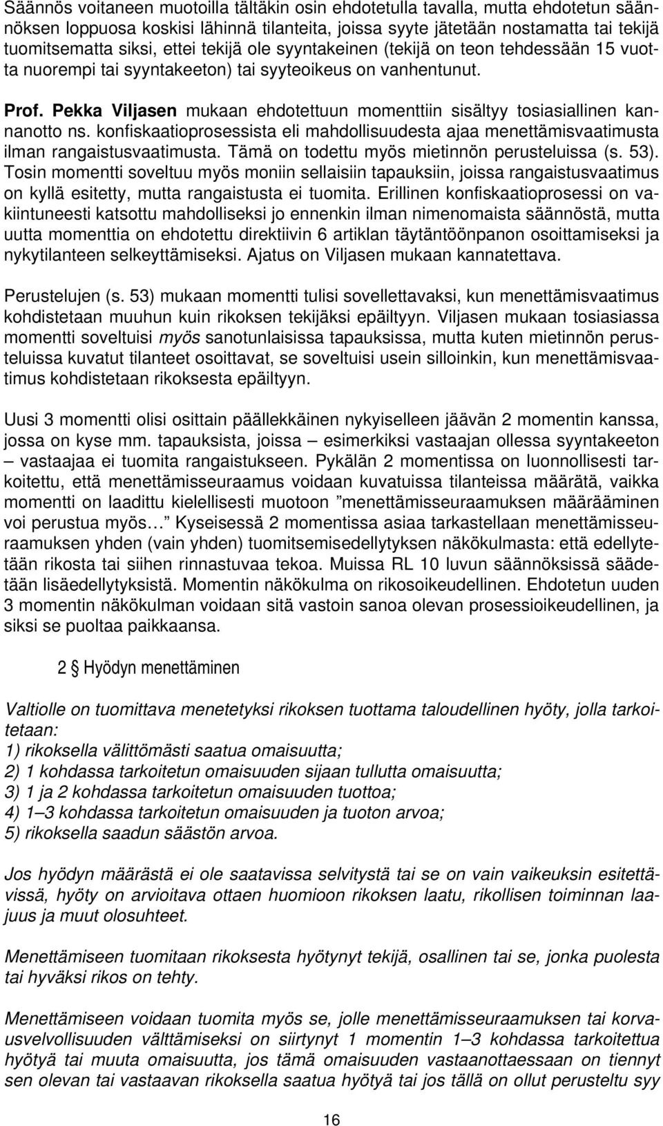 Pekka Viljasen mukaan ehdotettuun momenttiin sisältyy tosiasiallinen kannanotto ns. konfiskaatioprosessista eli mahdollisuudesta ajaa menettämisvaatimusta ilman rangaistusvaatimusta.