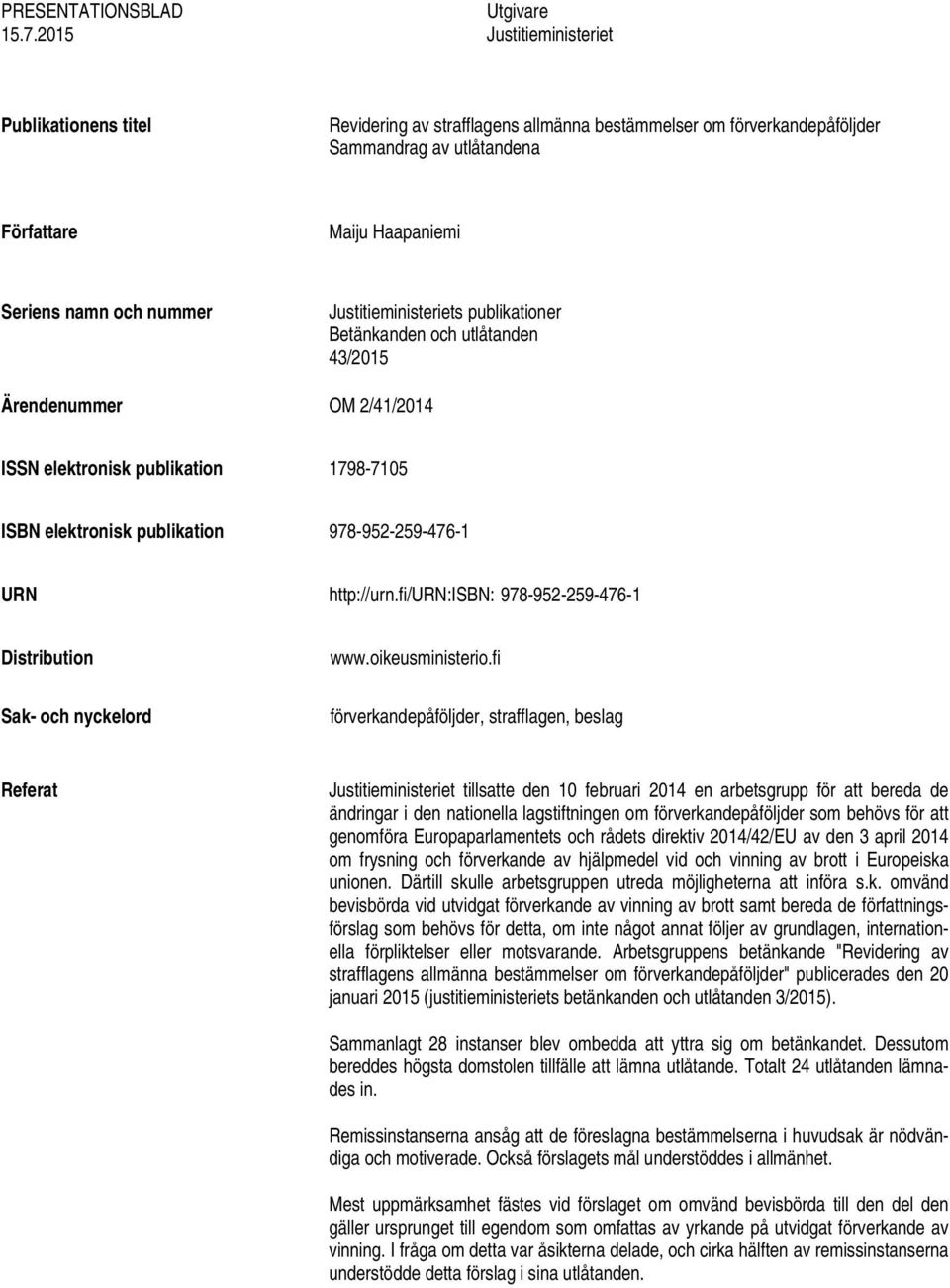 nummer Justitieministeriets publikationer Betänkanden och utlåtanden 43/2015 Ärendenummer OM 2/41/2014 ISSN elektronisk publikation 1798-7105 ISBN elektronisk publikation 978-952-259-476-1 URN