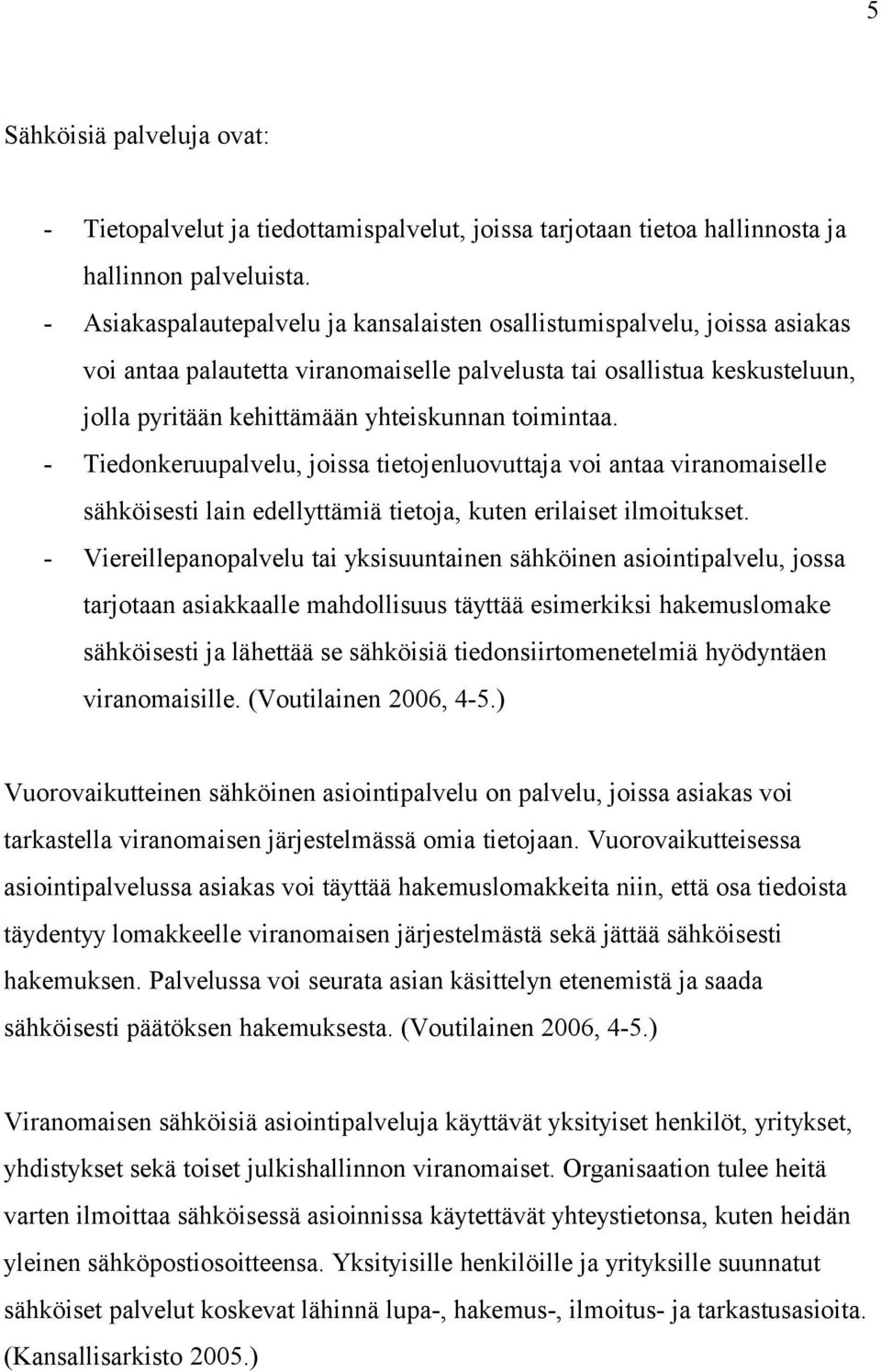 toimintaa. - Tiedonkeruupalvelu, joissa tietojenluovuttaja voi antaa viranomaiselle sähköisesti lain edellyttämiä tietoja, kuten erilaiset ilmoitukset.