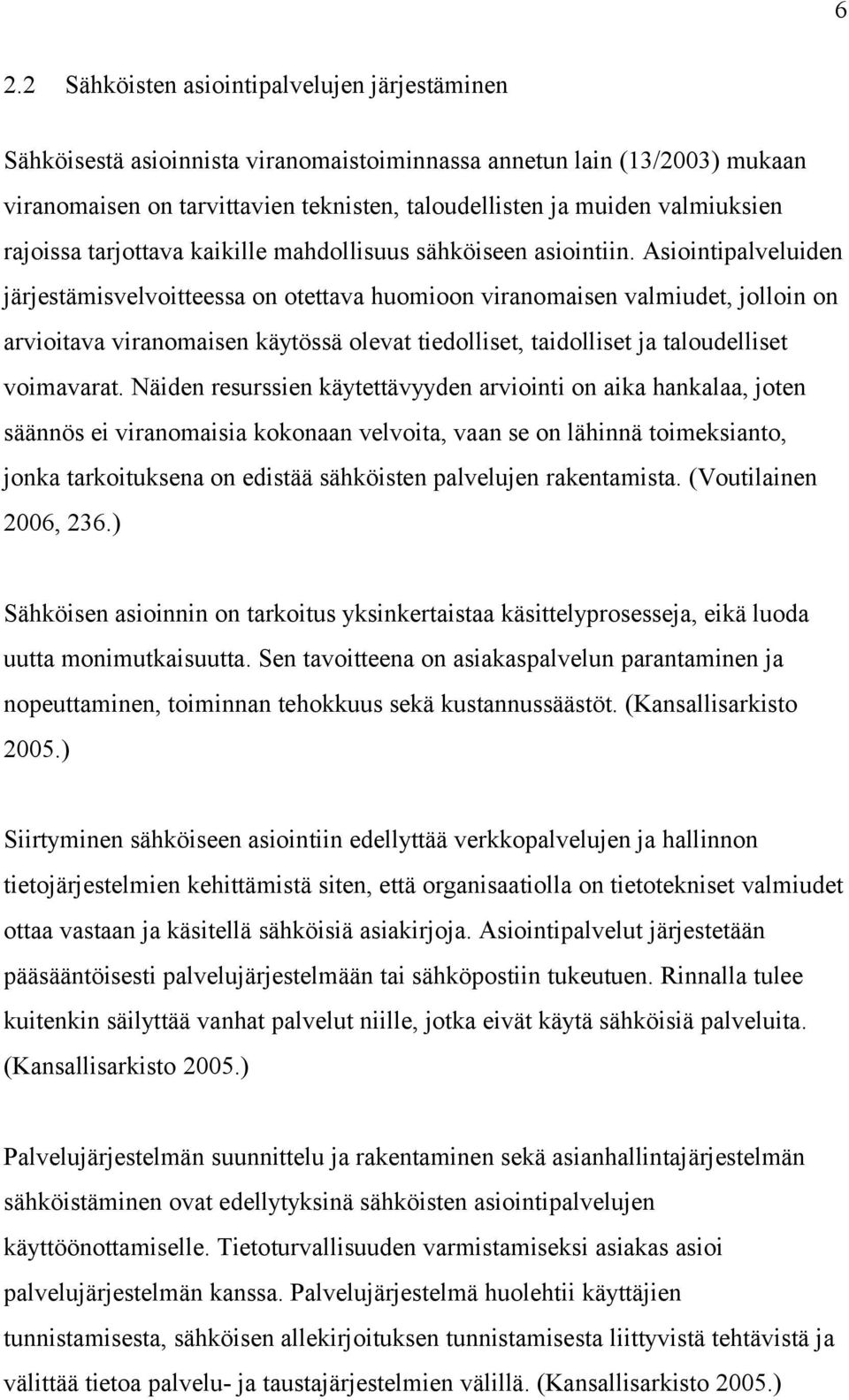 Asiointipalveluiden järjestämisvelvoitteessa on otettava huomioon viranomaisen valmiudet, jolloin on arvioitava viranomaisen käytössä olevat tiedolliset, taidolliset ja taloudelliset voimavarat.