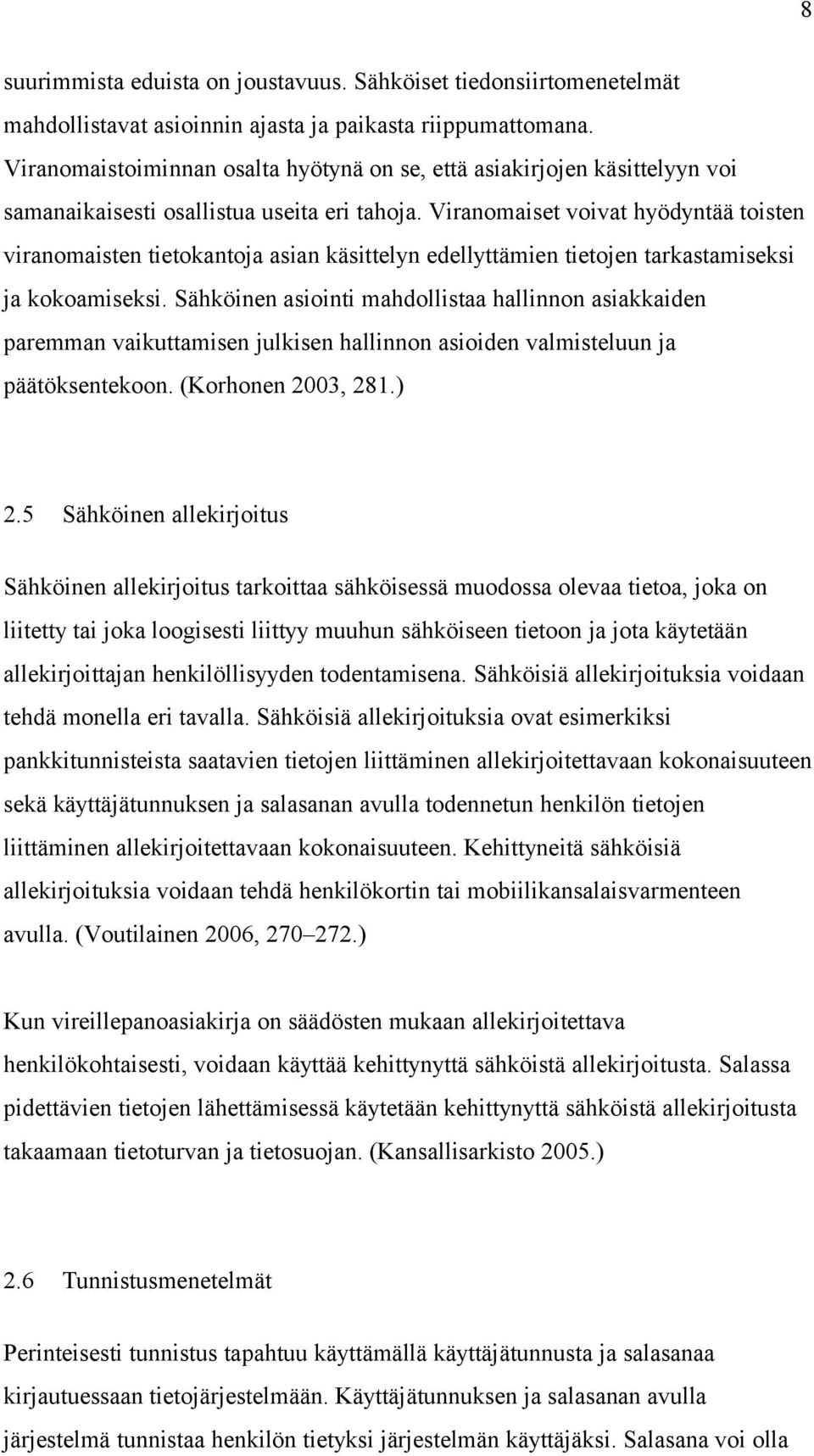 Viranomaiset voivat hyödyntää toisten viranomaisten tietokantoja asian käsittelyn edellyttämien tietojen tarkastamiseksi ja kokoamiseksi.